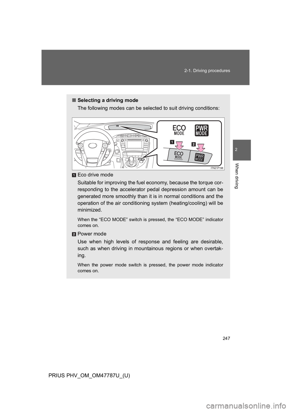 TOYOTA PRIUS PLUG-IN 2013 Owners Manual 247
2-1. Driving procedures
PRIUS PHV_OM_OM47787U_(U)
2
When driving
■Selecting a driving mode
The following modes can be selected to suit driving conditions:
Eco drive mode
Suitable for improving t TOYOTA PRIUS PLUG-IN 2013 Owners Manual 247
2-1. Driving procedures
PRIUS PHV_OM_OM47787U_(U)
2
When driving
■Selecting a driving mode
The following modes can be selected to suit driving conditions:
Eco drive mode
Suitable for improving t