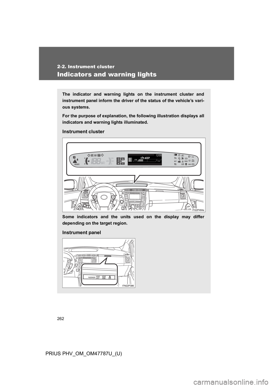 TOYOTA PRIUS PLUG-IN 2013  Owners Manual 262
2-2. Instrument cluster
PRIUS PHV_OM_OM47787U_(U)
Indicators and warning lights
The  indicator  and  warning  lights  on  the  instrument  cluster  and
instrument panel inform the driver of the st