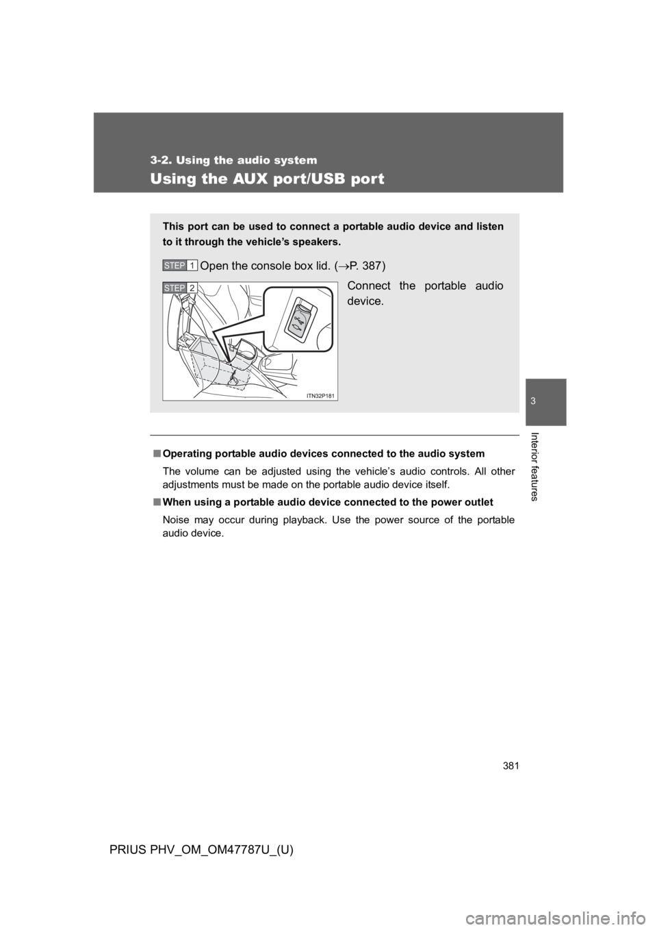 TOYOTA PRIUS PLUG-IN 2013 Owners Manual 381
3-2. Using the audio system
PRIUS PHV_OM_OM47787U_(U)
3
Interior features
Using the AUX port/USB port
■Operating portable audio devices connected to the audio system
The volume can be adjust TOYOTA PRIUS PLUG-IN 2013 Owners Manual 381
3-2. Using the audio system
PRIUS PHV_OM_OM47787U_(U)
3
Interior features
Using the AUX port/USB port
■Operating portable audio devices connected to the audio system
The volume can be adjust
