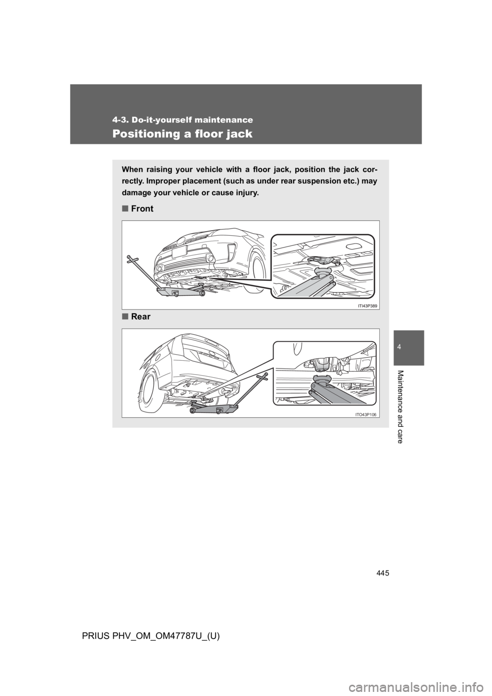 TOYOTA PRIUS PLUG-IN 2013 Owners Manual 445
4-3. Do-it-yourself maintenance
PRIUS PHV_OM_OM47787U_(U)
4
Maintenance and care
Positioning a floor jack
When raising your vehicle with a floor jack, position the jack cor-
rectly. Imp TOYOTA PRIUS PLUG-IN 2013 Owners Manual 445
4-3. Do-it-yourself maintenance
PRIUS PHV_OM_OM47787U_(U)
4
Maintenance and care
Positioning a floor jack
When raising your vehicle with a floor jack, position the jack cor-
rectly. Imp