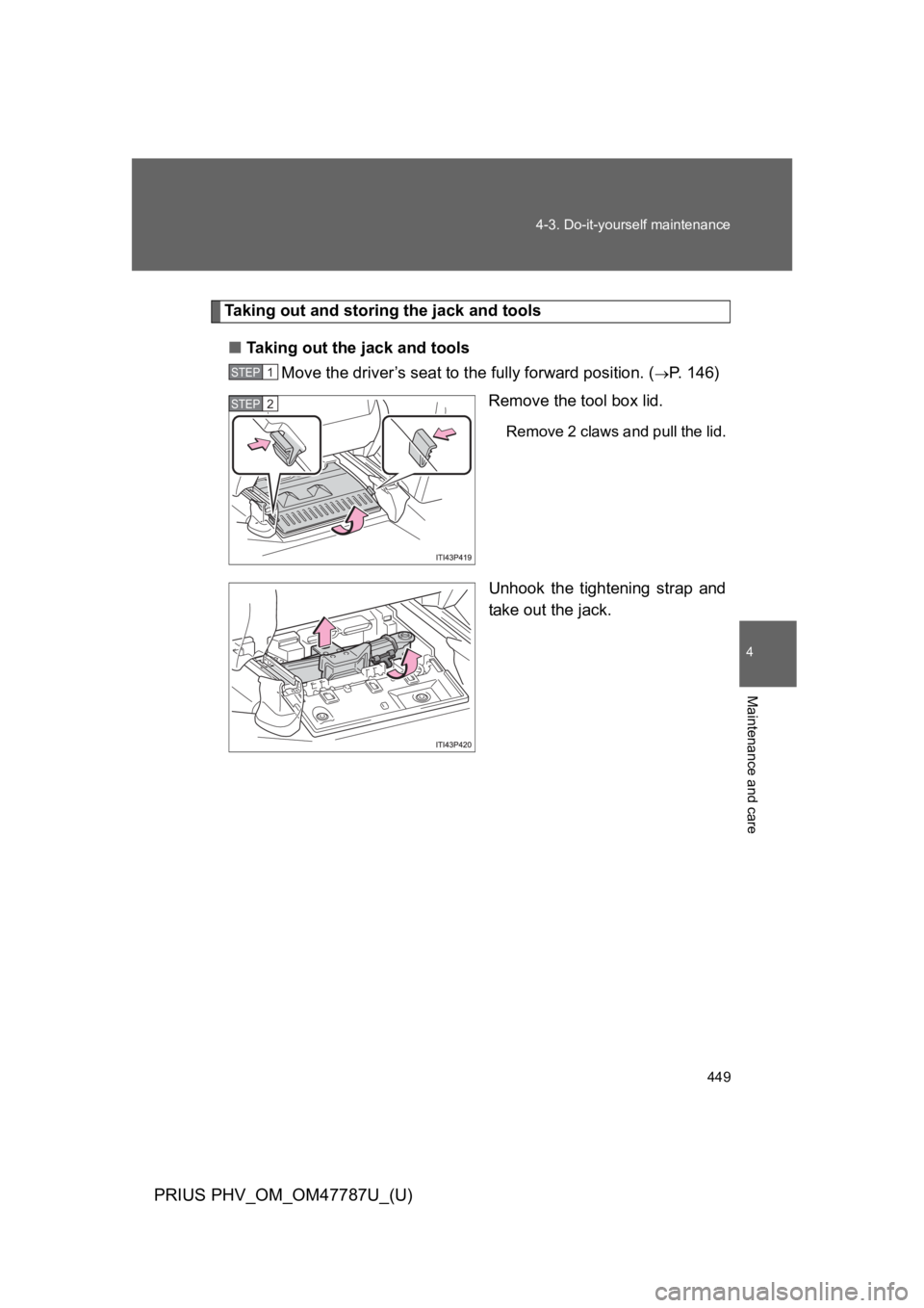 TOYOTA PRIUS PLUG-IN 2013  Owners Manual 449
4-3. Do-it-yourself maintenance
PRIUS PHV_OM_OM47787U_(U)
4
Maintenance and care
Ta k i n g   o u t   a n d   s t o r i n g   t h e   j a c k   a n d   t o o l s
■Ta k i n g   o u t   t h e   j 