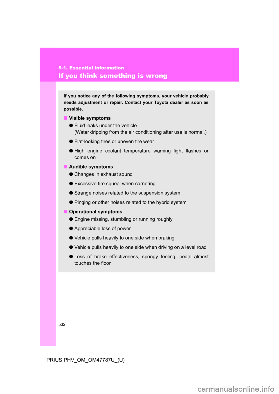 TOYOTA PRIUS PLUG-IN 2013  Owners Manual 532
5-1. Essential information
PRIUS PHV_OM_OM47787U_(U)
If you think something is wrong
If  you  notice  any  of the  following  symptoms,  your  vehicle  probably
needs  adjustment  or  repair.  Con