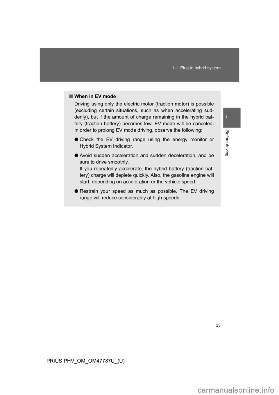 TOYOTA PRIUS PLUG-IN 2013 Workshop Manual 33
1-1. Plug-in hybrid system
1
Before driving
PRIUS PHV_OM_OM47787U_(U)
■When in EV mode
Driving using only the electric motor (traction motor) is possible
(excluding certain situations, TOYOTA PRIUS PLUG-IN 2013 Workshop Manual 33
1-1. Plug-in hybrid system
1
Before driving
PRIUS PHV_OM_OM47787U_(U)
■When in EV mode
Driving using only the electric motor (traction motor) is possible
(excluding certain situations,