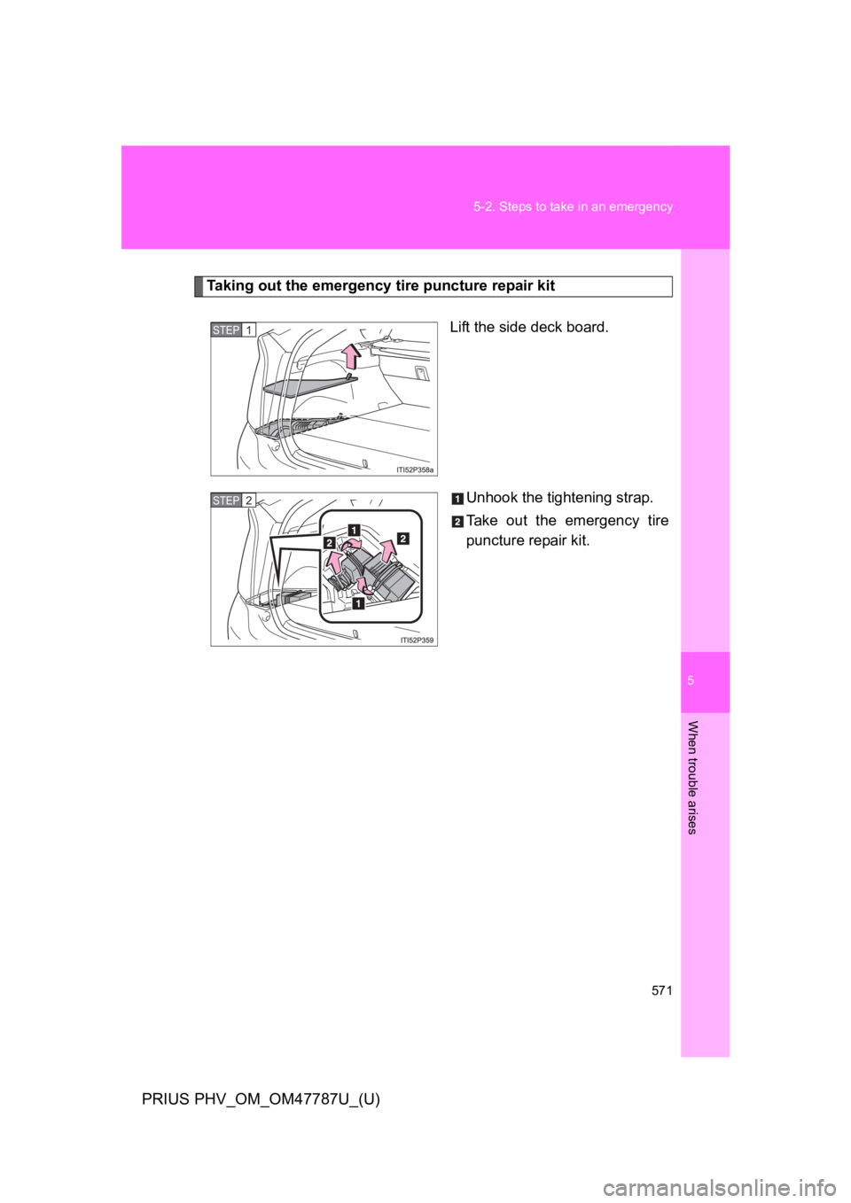 TOYOTA PRIUS PLUG-IN 2013  Owners Manual 5
When trouble arises
571
5-2. Steps to take in an emergency
PRIUS PHV_OM_OM47787U_(U)
Ta k i n g   o u t   t h e   e m e r g e n c y   t i r e   p u n c t u r e   r e pa i r   k i t
Lift the side dec