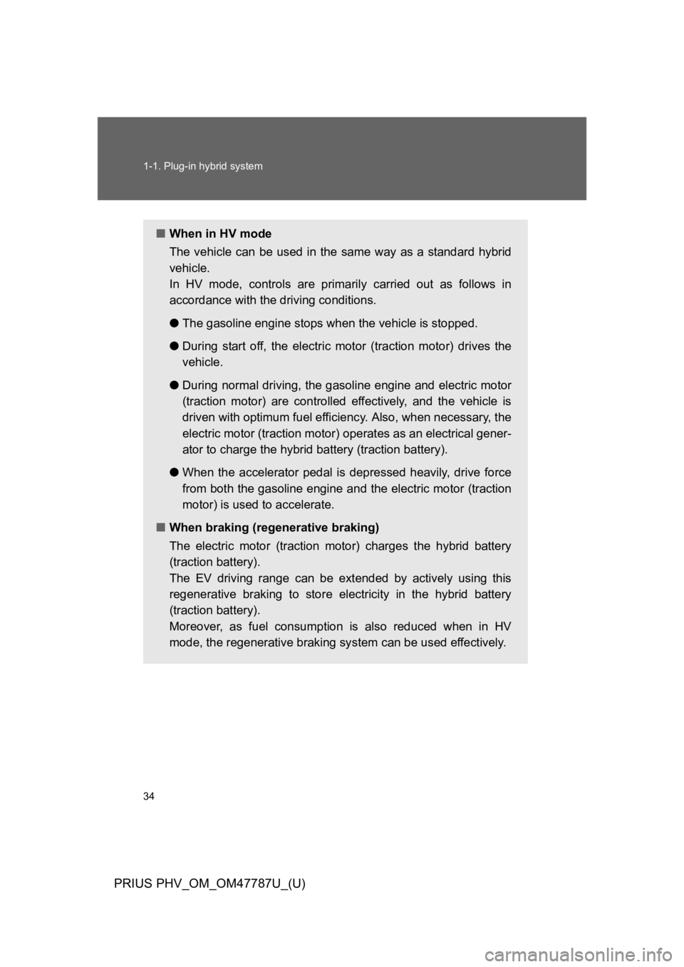 TOYOTA PRIUS PLUG-IN 2013 Repair Manual 34
1-1. Plug-in hybrid system
PRIUS PHV_OM_OM47787U_(U)
■When in HV mode
The vehicle can be used in the same way as a standard hybrid
vehicle.
In HV mode, controls are primarily ca TOYOTA PRIUS PLUG-IN 2013 Repair Manual 34
1-1. Plug-in hybrid system
PRIUS PHV_OM_OM47787U_(U)
■When in HV mode
The vehicle can be used in the same way as a standard hybrid
vehicle.
In HV mode, controls are primarily ca