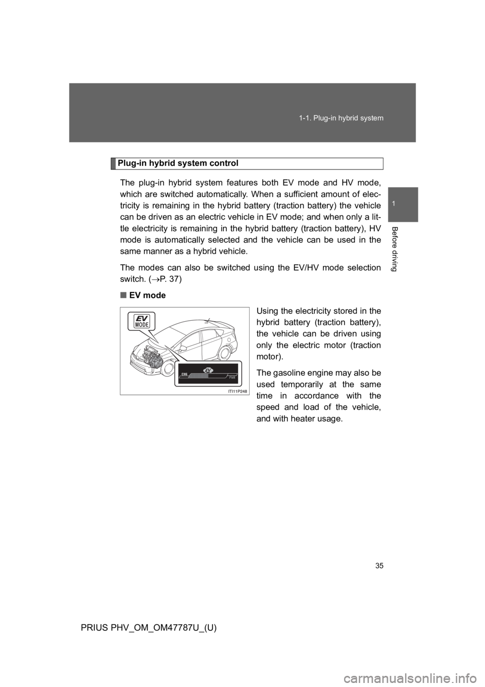 TOYOTA PRIUS PLUG-IN 2013 Repair Manual 35
1-1. Plug-in hybrid system
1
Before driving
PRIUS PHV_OM_OM47787U_(U)
Plug-in hybrid system control
The plug-in hybrid system features both EV mode and HV mode,
which are switched auto TOYOTA PRIUS PLUG-IN 2013 Repair Manual 35
1-1. Plug-in hybrid system
1
Before driving
PRIUS PHV_OM_OM47787U_(U)
Plug-in hybrid system control
The plug-in hybrid system features both EV mode and HV mode,
which are switched auto