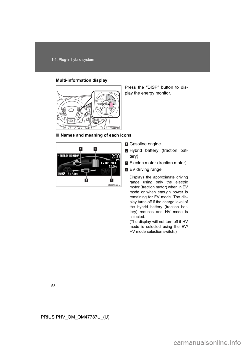 TOYOTA PRIUS PLUG-IN 2013 Manual Online 58
1-1. Plug-in hybrid system
PRIUS PHV_OM_OM47787U_(U)
Multi-information display
Press  the  “DISP”  button  to  dis-
play the energy monitor.
■Names and meaning of each icons
Gasoline engine
H