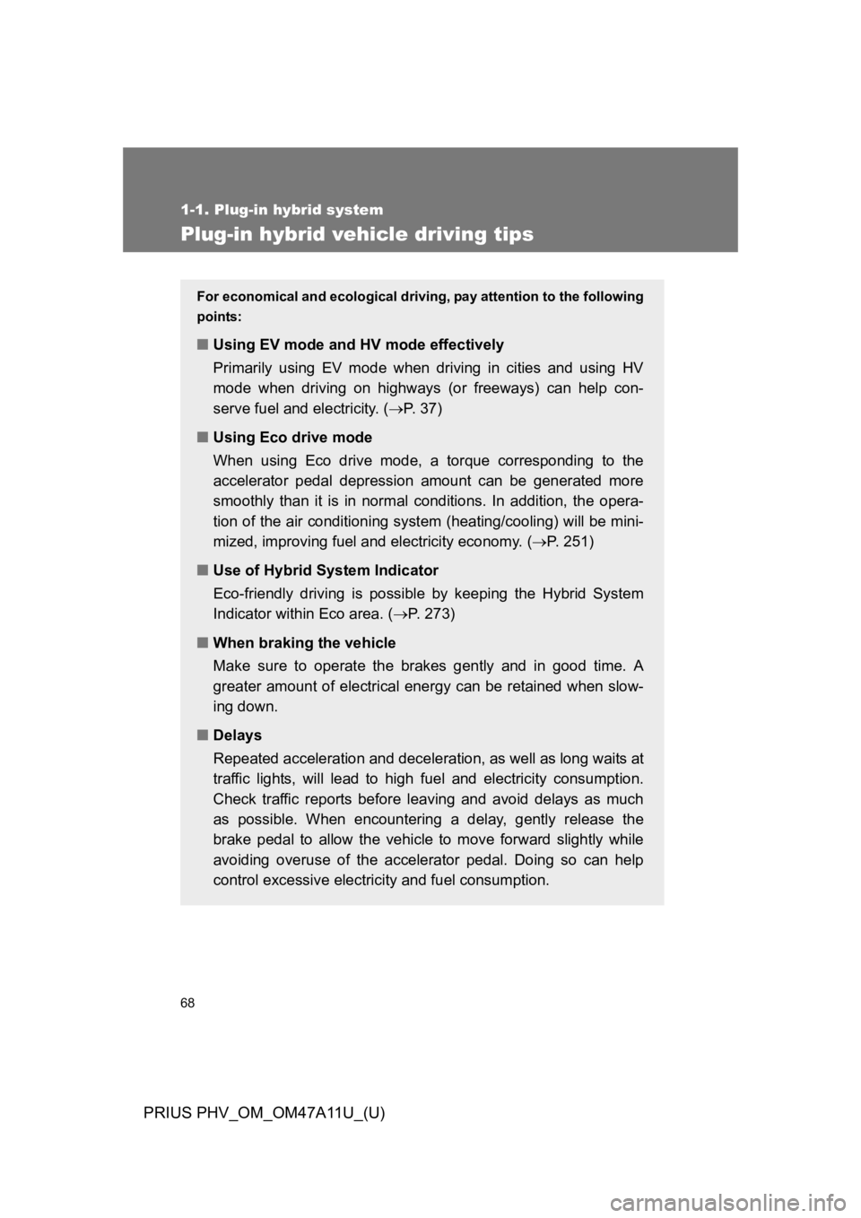 TOYOTA PRIUS PLUG-IN 2015 Owners Manual 68
1-1. Plug-in hybrid system
PRIUS PHV_OM_OM47A11U_(U)
Plug-in hybrid vehicle driving tips
For economical and ecological driving, pay attention to the following
points:
■Using EV mode and HV mode e TOYOTA PRIUS PLUG-IN 2015 Owners Manual 68
1-1. Plug-in hybrid system
PRIUS PHV_OM_OM47A11U_(U)
Plug-in hybrid vehicle driving tips
For economical and ecological driving, pay attention to the following
points:
■Using EV mode and HV mode e