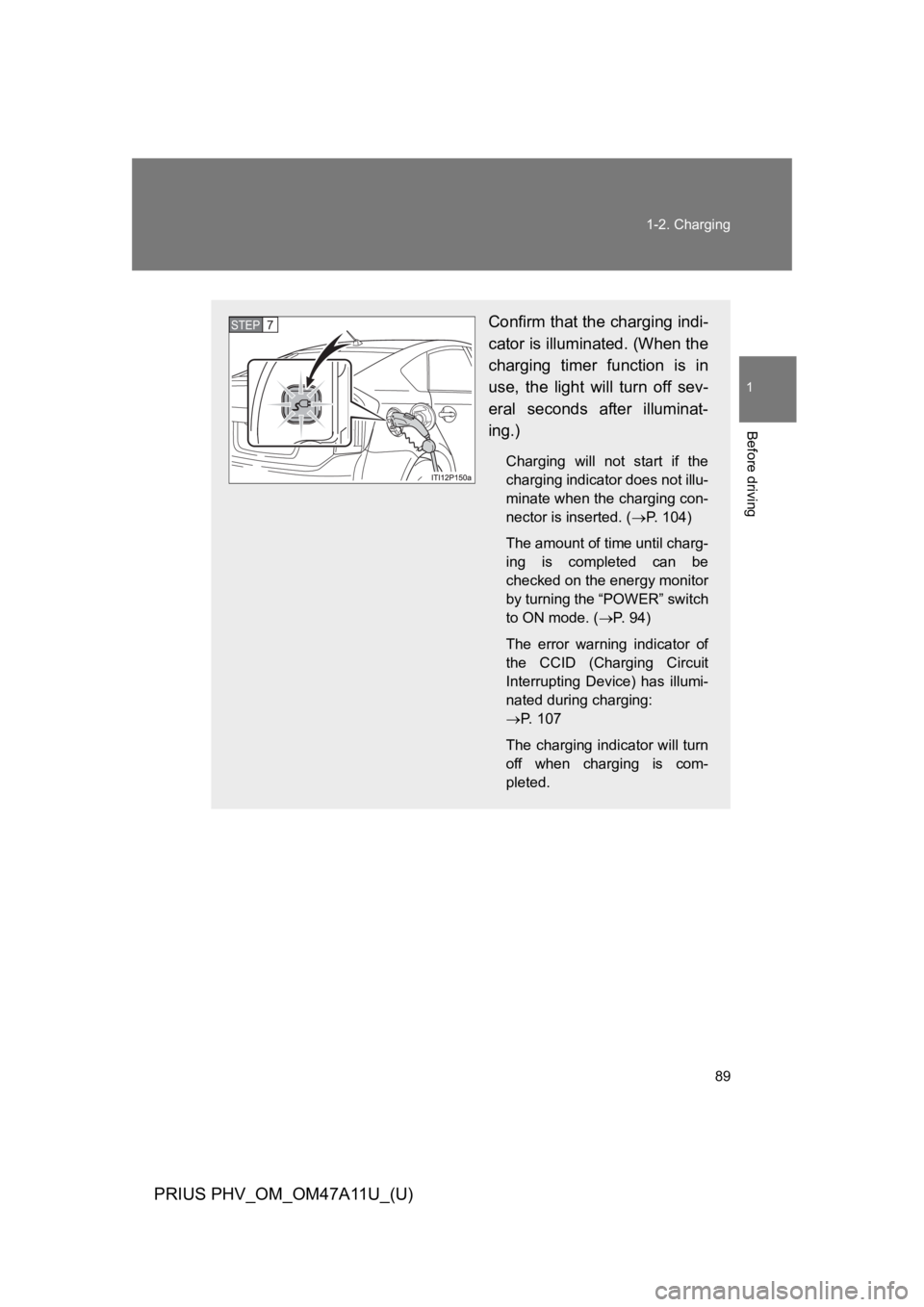 TOYOTA PRIUS PLUG-IN 2015  Owners Manual 89
1-2. Charging
1
Before driving
PRIUS PHV_OM_OM47A11U_(U)
Confirm that the charging indi-
cator is illuminated. (When the
charging  timer  function  is  in
use,  the  light  will  turn  off  sev-
er