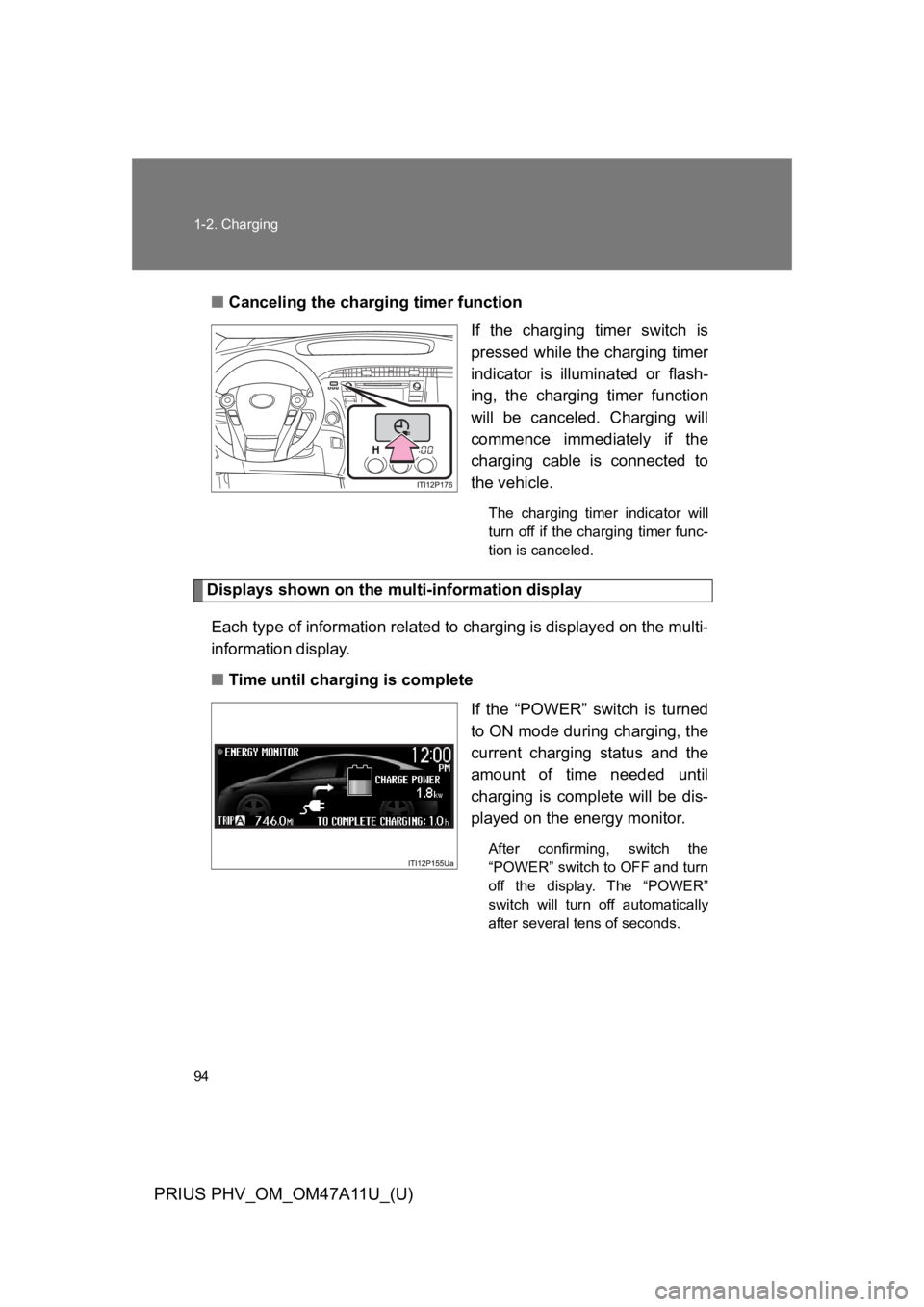 TOYOTA PRIUS PLUG-IN 2015  Owners Manual 94
1-2. Charging
PRIUS PHV_OM_OM47A11U_(U)
■Canceling the charging timer function
If  the  charging  timer  switch  is
pressed while the charging timer
indicator  is  illuminated  or  flash-
ing,  t