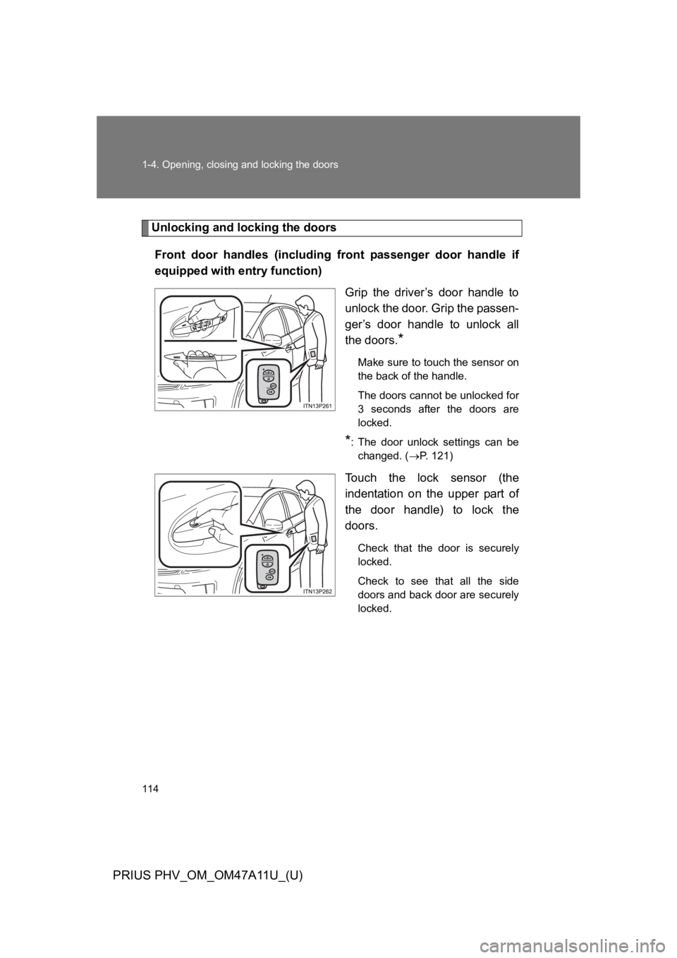 TOYOTA PRIUS PLUG-IN 2015 Owners Manual 114
1-4. Opening, closing and locking the doors
PRIUS PHV_OM_OM47A11U_(U)
Unlocking and locking the doors
Front door handles (including front passenger door handle if
equipped with entry funct TOYOTA PRIUS PLUG-IN 2015 Owners Manual 114
1-4. Opening, closing and locking the doors
PRIUS PHV_OM_OM47A11U_(U)
Unlocking and locking the doors
Front door handles (including front passenger door handle if
equipped with entry funct