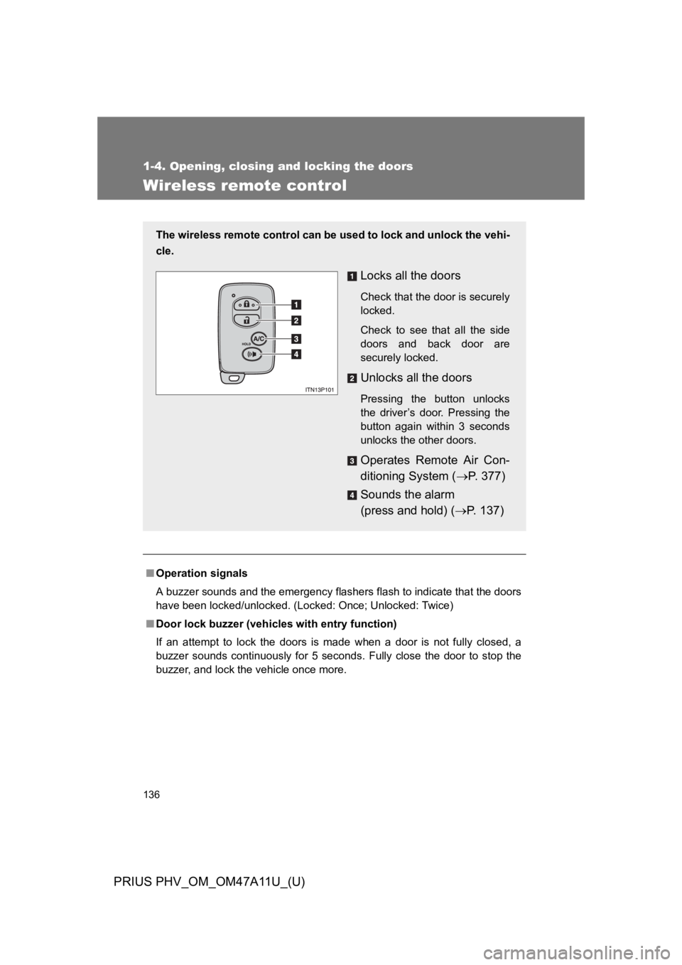 TOYOTA PRIUS PLUG-IN 2015  Owners Manual 136
1-4. Opening, closing and locking the doors
PRIUS PHV_OM_OM47A11U_(U)
Wireless remote control
■Operation signals
A buzzer sounds and the emergency flashers flash to indicate that the doors
have 