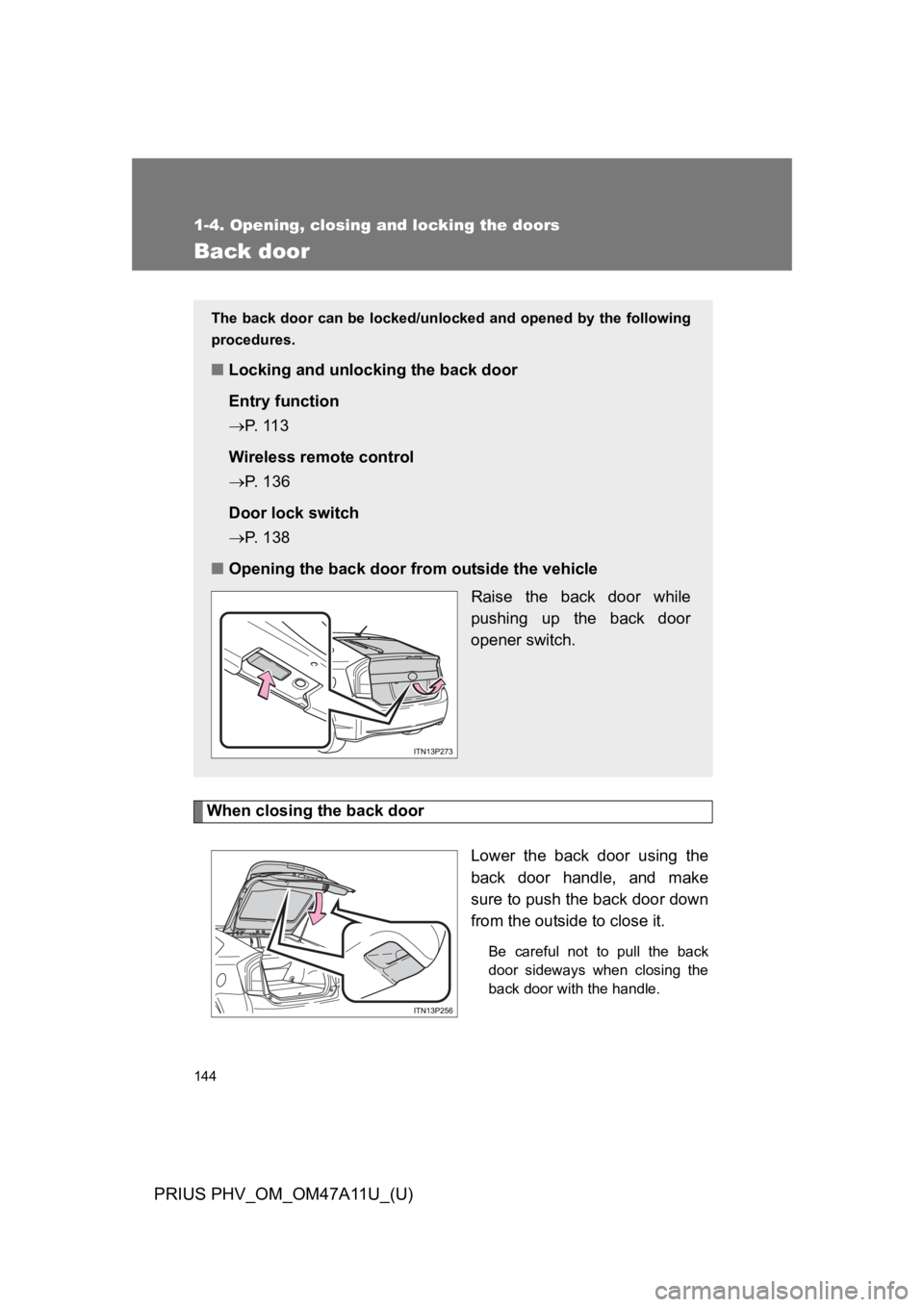 TOYOTA PRIUS PLUG-IN 2015  Owners Manual 144
1-4. Opening, closing and locking the doors
PRIUS PHV_OM_OM47A11U_(U)
Back door
When closing the back door
Lower  the  back  door  using  the
back  door  handle,  and  make
sure to push the back d
