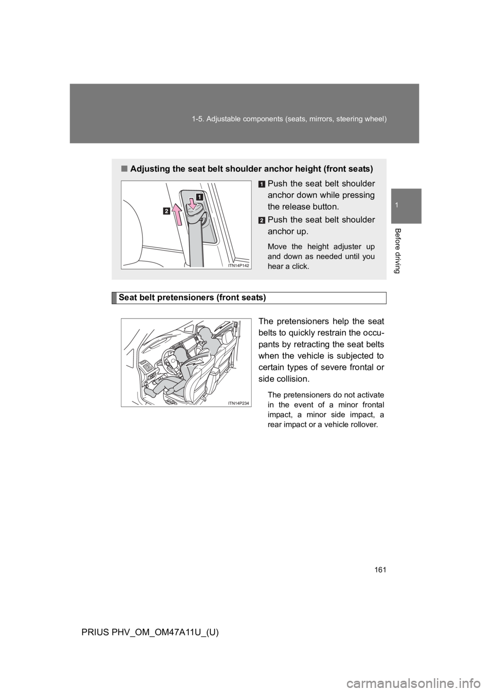 TOYOTA PRIUS PLUG-IN 2015 Owners Manual 161
1-5. Adjustable components (seats, mirrors, steering wheel)
1
Before driving
PRIUS PHV_OM_OM47A11U_(U)
Seat belt pretensioners (front seats)
The pretensioners help the seat
belts to quickly re TOYOTA PRIUS PLUG-IN 2015 Owners Manual 161
1-5. Adjustable components (seats, mirrors, steering wheel)
1
Before driving
PRIUS PHV_OM_OM47A11U_(U)
Seat belt pretensioners (front seats)
The pretensioners help the seat
belts to quickly re