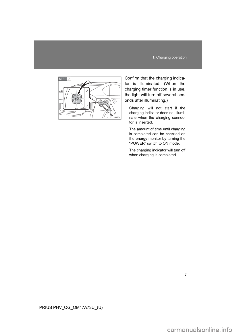 TOYOTA PRIUS PLUG-IN 2015 Owners Manual 7
1. Charging operation
PRIUS PHV_QG_OM47A73U_(U)
Confirm that the charging indica-
tor  is  illuminated.  (When  the
charging  timer function is in use,
the  light  will  turn  off  several  sec-
ond