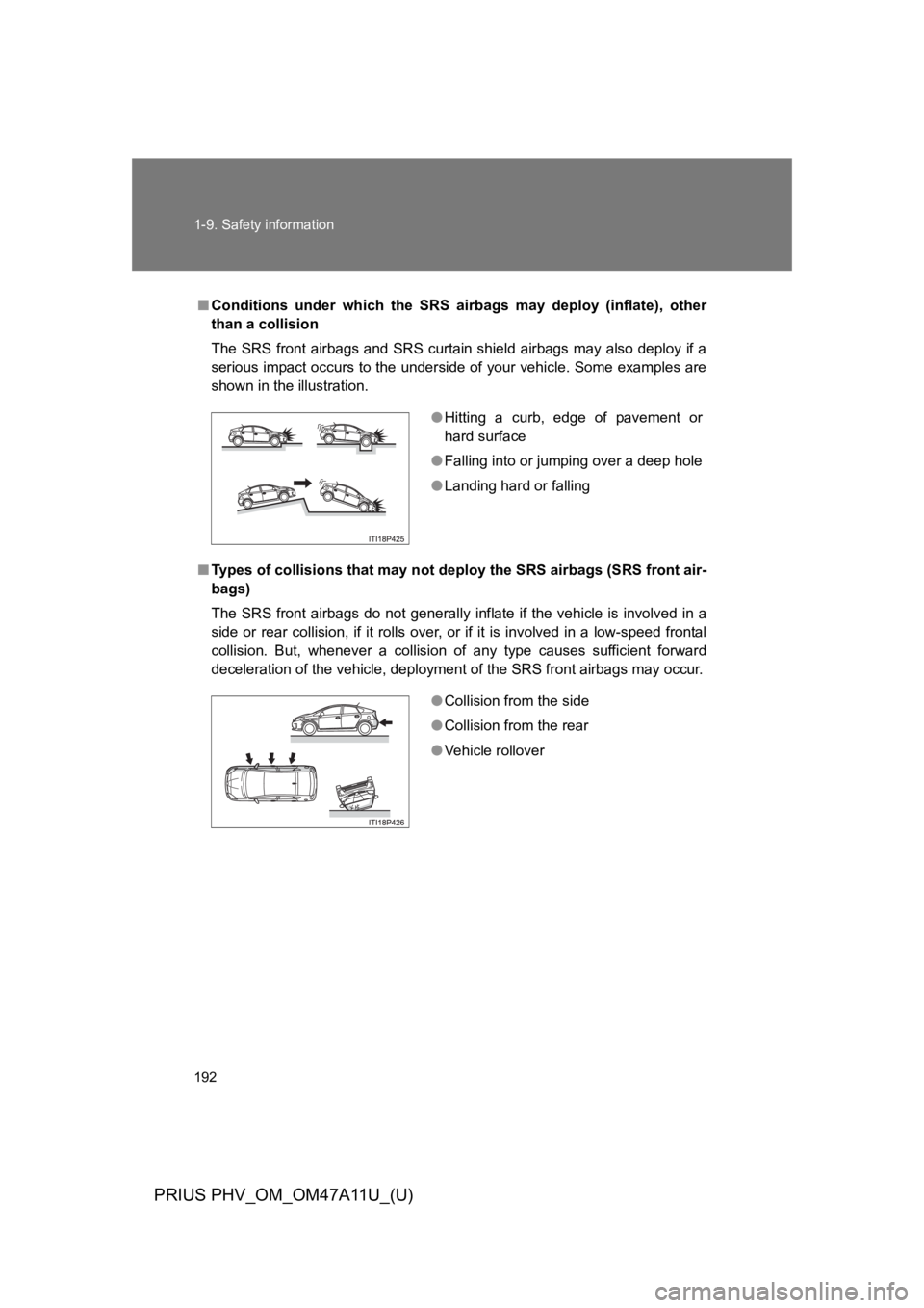 TOYOTA PRIUS PLUG-IN 2015 Owners Manual 192
1-9. Safety information
PRIUS PHV_OM_OM47A11U_(U)
■Conditions under which the SRS airbags may deploy (inflate), other
than a collision
The SRS front airbags and SRS curtain shield TOYOTA PRIUS PLUG-IN 2015 Owners Manual 192
1-9. Safety information
PRIUS PHV_OM_OM47A11U_(U)
■Conditions under which the SRS airbags may deploy (inflate), other
than a collision
The SRS front airbags and SRS curtain shield