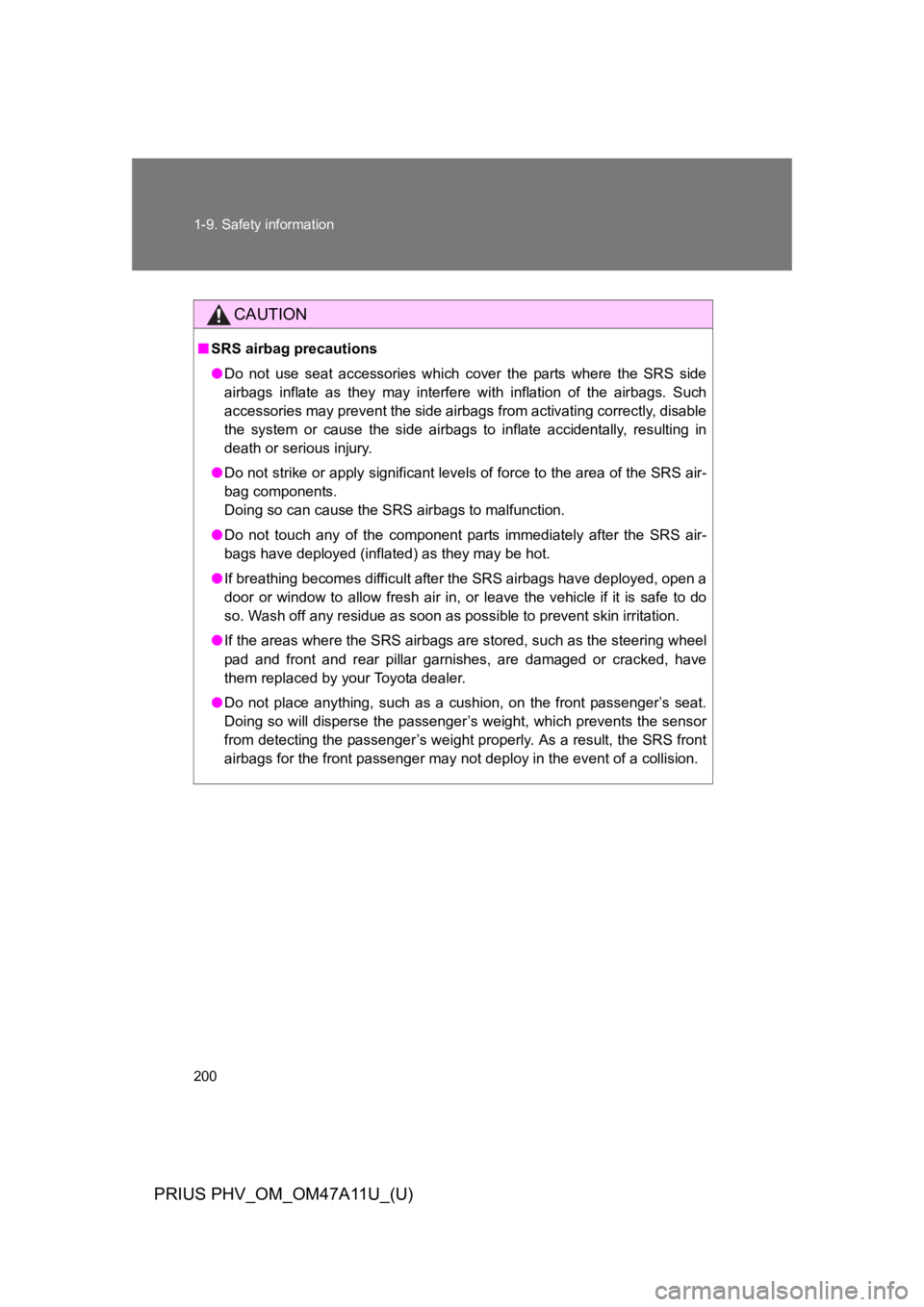 TOYOTA PRIUS PLUG-IN 2015  Owners Manual 200
1-9. Safety information
PRIUS PHV_OM_OM47A11U_(U)
CAUTION
■SRS airbag precautions
●Do  not  use  seat  accessories  which  cover  the  parts  where  the  SRS  side
airbags  inflate  as  they  