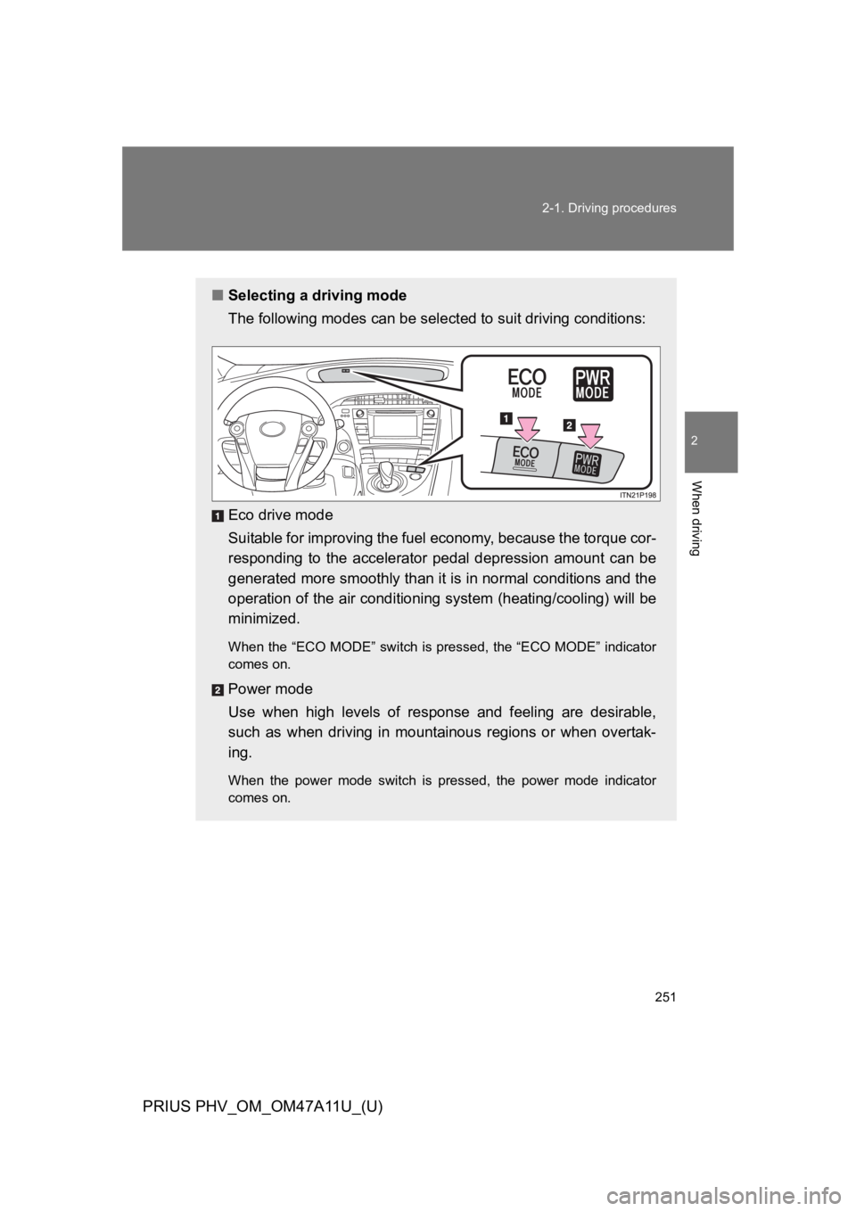 TOYOTA PRIUS PLUG-IN 2015 Owners Manual 251
2-1. Driving procedures
PRIUS PHV_OM_OM47A11U_(U)
2
When driving
■Selecting a driving mode
The following modes can be selected to suit driving conditions:
Eco drive mode
Suitable for improving t TOYOTA PRIUS PLUG-IN 2015 Owners Manual 251
2-1. Driving procedures
PRIUS PHV_OM_OM47A11U_(U)
2
When driving
■Selecting a driving mode
The following modes can be selected to suit driving conditions:
Eco drive mode
Suitable for improving t
