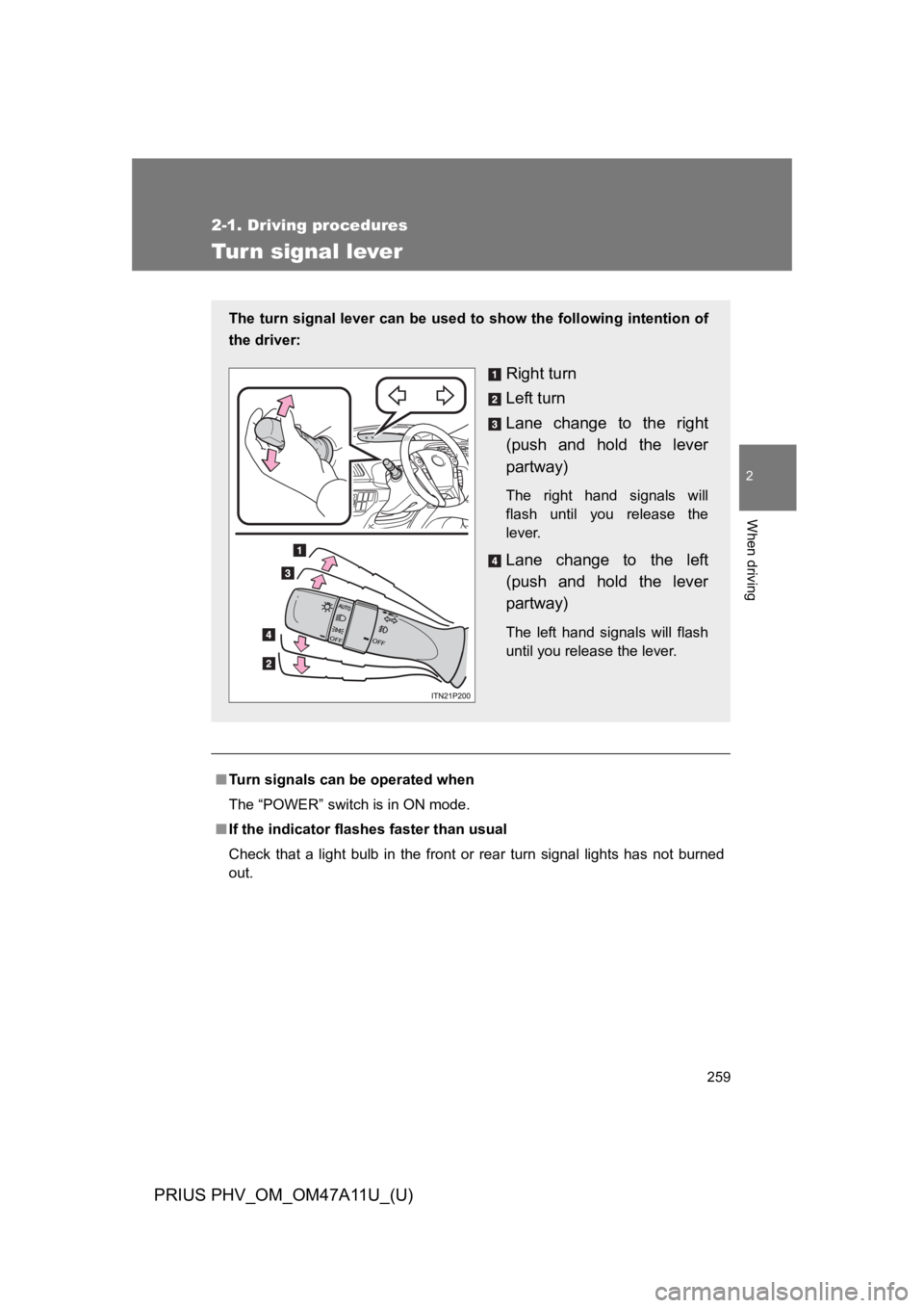 TOYOTA PRIUS PLUG-IN 2015  Owners Manual 259
2-1. Driving procedures
PRIUS PHV_OM_OM47A11U_(U)
2
When driving
Tur n signal lever
■Tu r n   s i g n a l s   c a n   b e   o p e r a t e d   w h e n
The “POWER” switch is in ON mode.
■If 