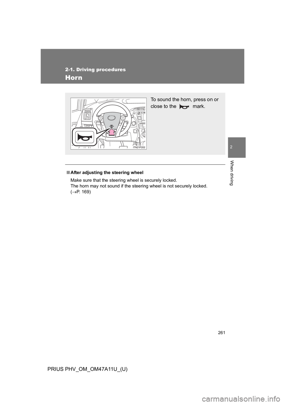 TOYOTA PRIUS PLUG-IN 2015  Owners Manual 261
2-1. Driving procedures
PRIUS PHV_OM_OM47A11U_(U)
2
When driving
Hor n
■After adjusting the steering wheel 
Make sure that the steering wheel is securely locked. 
The horn may not sound if the s