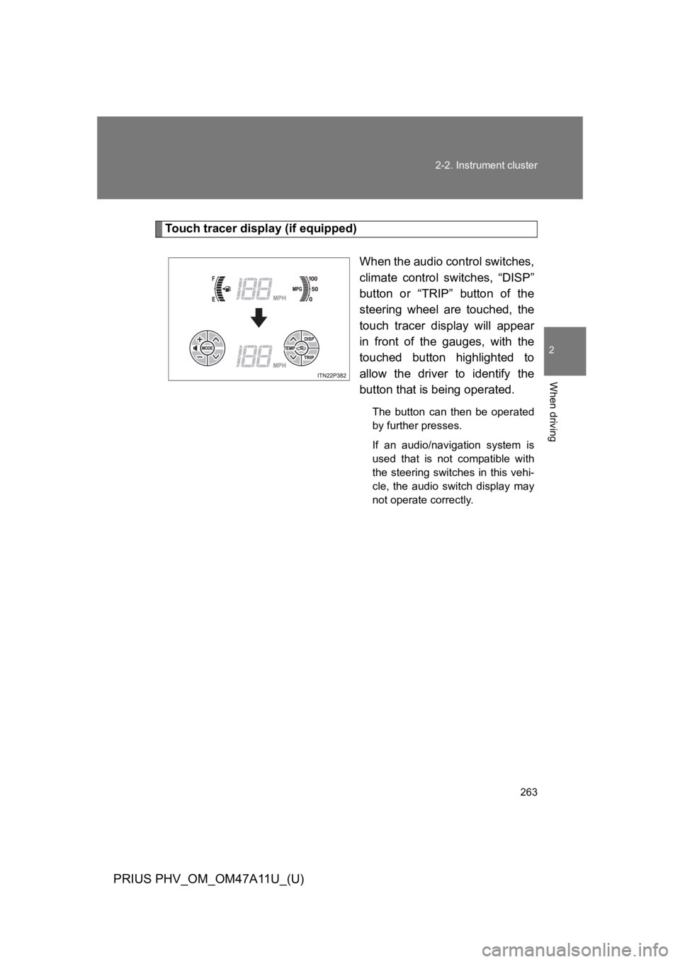 TOYOTA PRIUS PLUG-IN 2015  Owners Manual 263
2-2. Instrument cluster
PRIUS PHV_OM_OM47A11U_(U)
2
When driving
To u c h   t r a c e r   d i s p l a y   ( i f   e q u i p p e d )
When the audio control switches,
climate  control  switches,  
