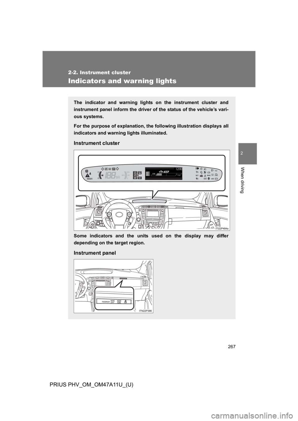 TOYOTA PRIUS PLUG-IN 2015  Owners Manual 267
2-2. Instrument cluster
PRIUS PHV_OM_OM47A11U_(U)
2
When driving
Indicators and warning lights
The  indicator  and  warning  lights  on  the  instrument  cluster  and
instrument panel inform the d