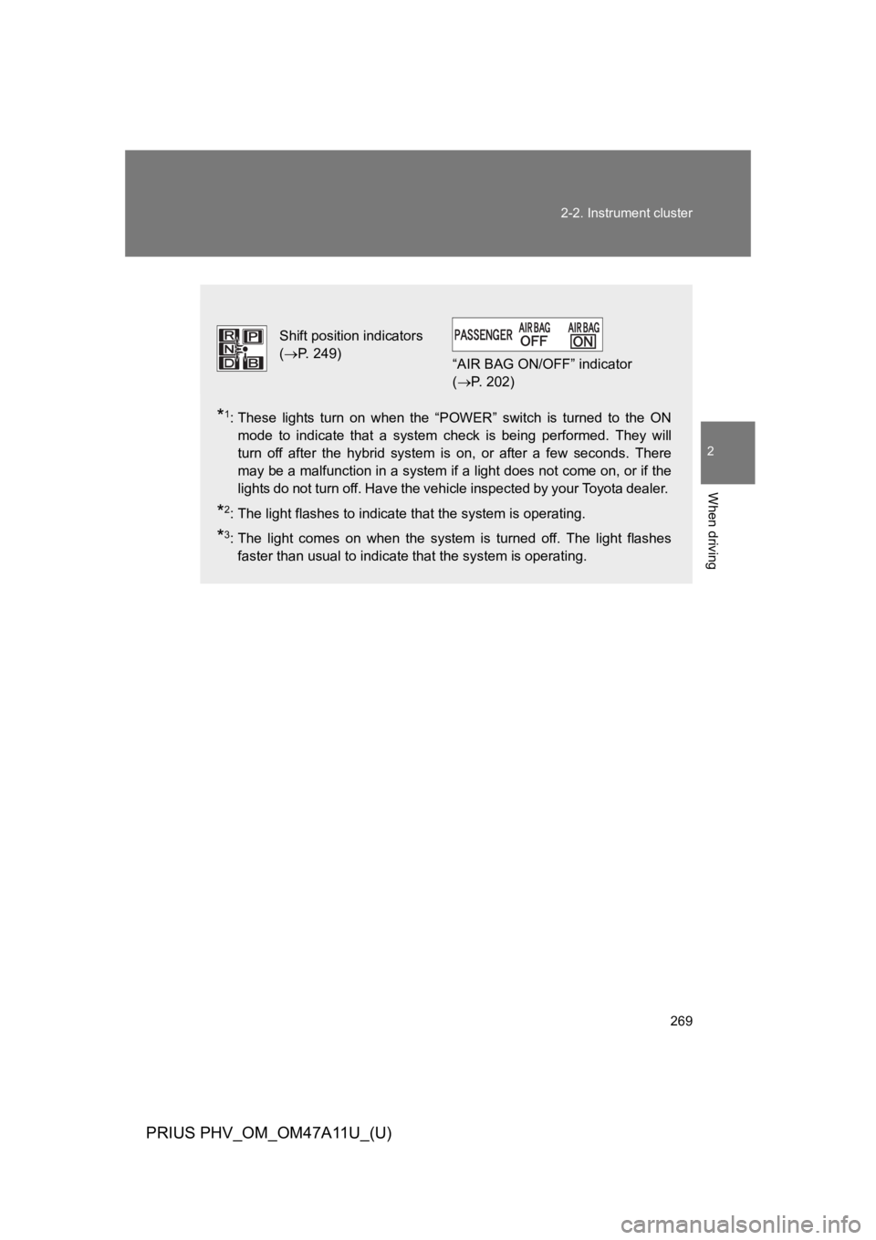 TOYOTA PRIUS PLUG-IN 2015 Owners Manual 269
2-2. Instrument cluster
PRIUS PHV_OM_OM47A11U_(U)
2
When driving
*1:These lights turn on when the “POWER” switch is turned to the ON
mode to indicate that a system check is being perf TOYOTA PRIUS PLUG-IN 2015 Owners Manual 269
2-2. Instrument cluster
PRIUS PHV_OM_OM47A11U_(U)
2
When driving
*1:These lights turn on when the “POWER” switch is turned to the ON
mode to indicate that a system check is being perf