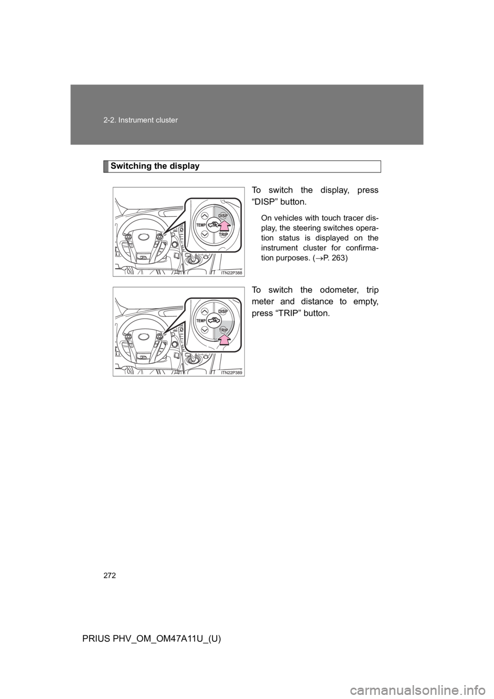 TOYOTA PRIUS PLUG-IN 2015 Owners Manual 272
2-2. Instrument cluster
PRIUS PHV_OM_OM47A11U_(U)
Switching the display
To s w i t c h t h e d i s p l a y, p r e s s
“DISP” button.
On vehicles with touch tracer dis-
play, the steeri TOYOTA PRIUS PLUG-IN 2015 Owners Manual 272
2-2. Instrument cluster
PRIUS PHV_OM_OM47A11U_(U)
Switching the display
To s w i t c h t h e d i s p l a y, p r e s s
“DISP” button.
On vehicles with touch tracer dis-
play, the steeri