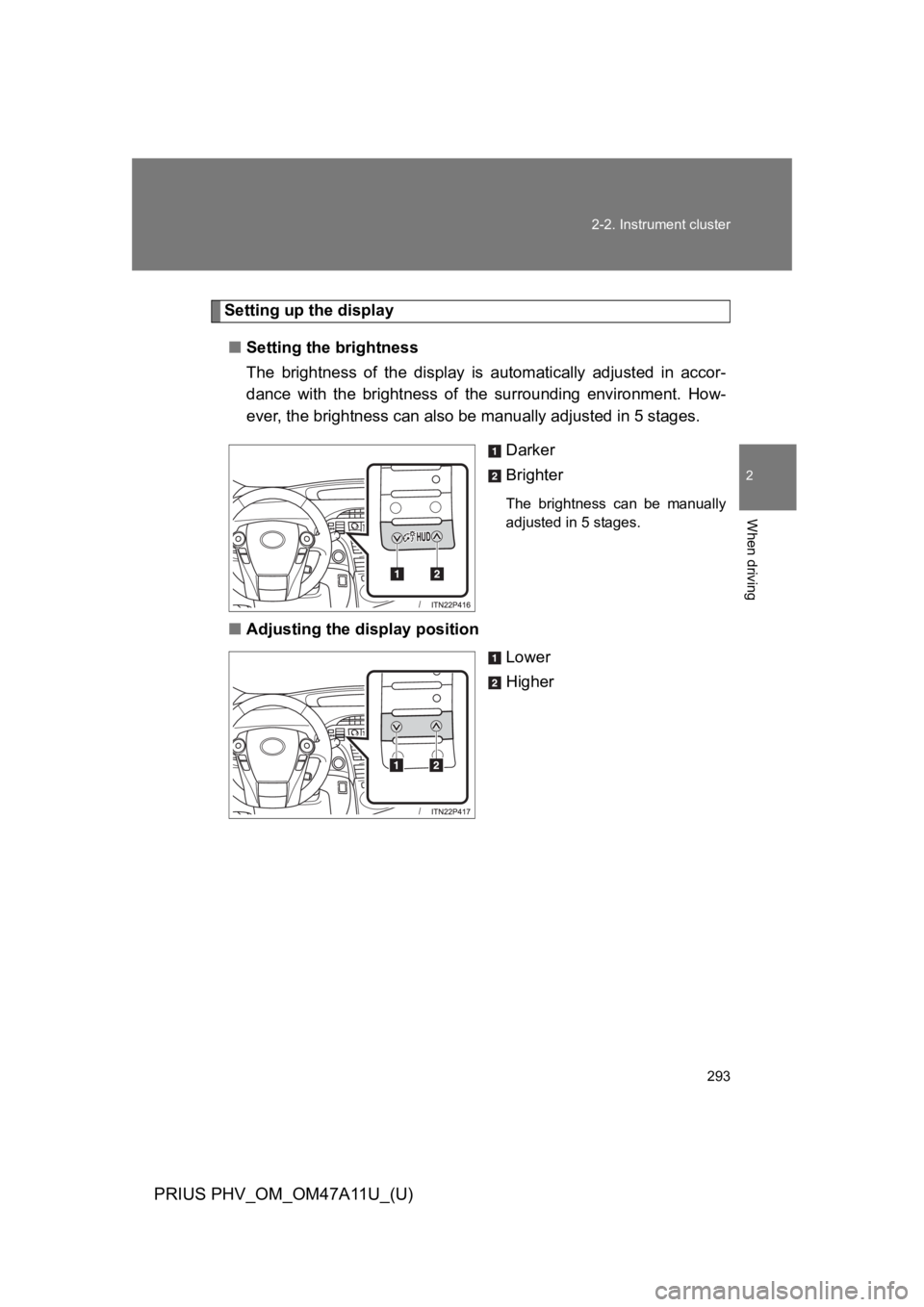 TOYOTA PRIUS PLUG-IN 2015  Owners Manual 293
2-2. Instrument cluster
PRIUS PHV_OM_OM47A11U_(U)
2
When driving
Setting up the display
■Setting the brightness
The  brightness  of  the  display  is automatically adjusted in accor-
dance  with