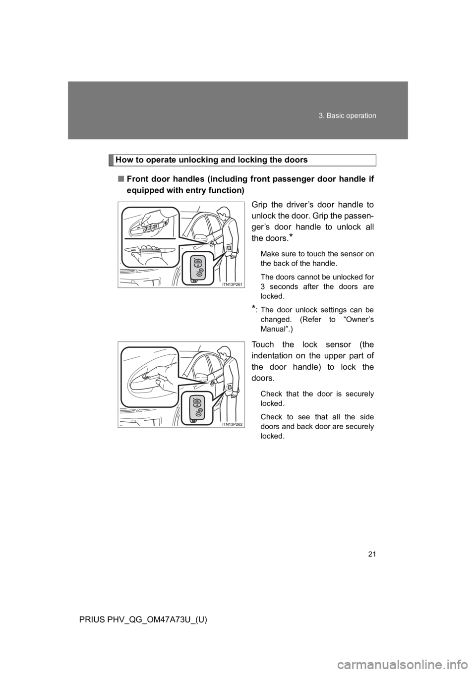 TOYOTA PRIUS PLUG-IN 2015 Owners Manual 21
3. Basic operation
PRIUS PHV_QG_OM47A73U_(U)
How to operate unlocking and locking the doors
■Front door handles (including front passenger door handle if
equipped with entry function)
Gri TOYOTA PRIUS PLUG-IN 2015 Owners Manual 21
3. Basic operation
PRIUS PHV_QG_OM47A73U_(U)
How to operate unlocking and locking the doors
■Front door handles (including front passenger door handle if
equipped with entry function)
Gri