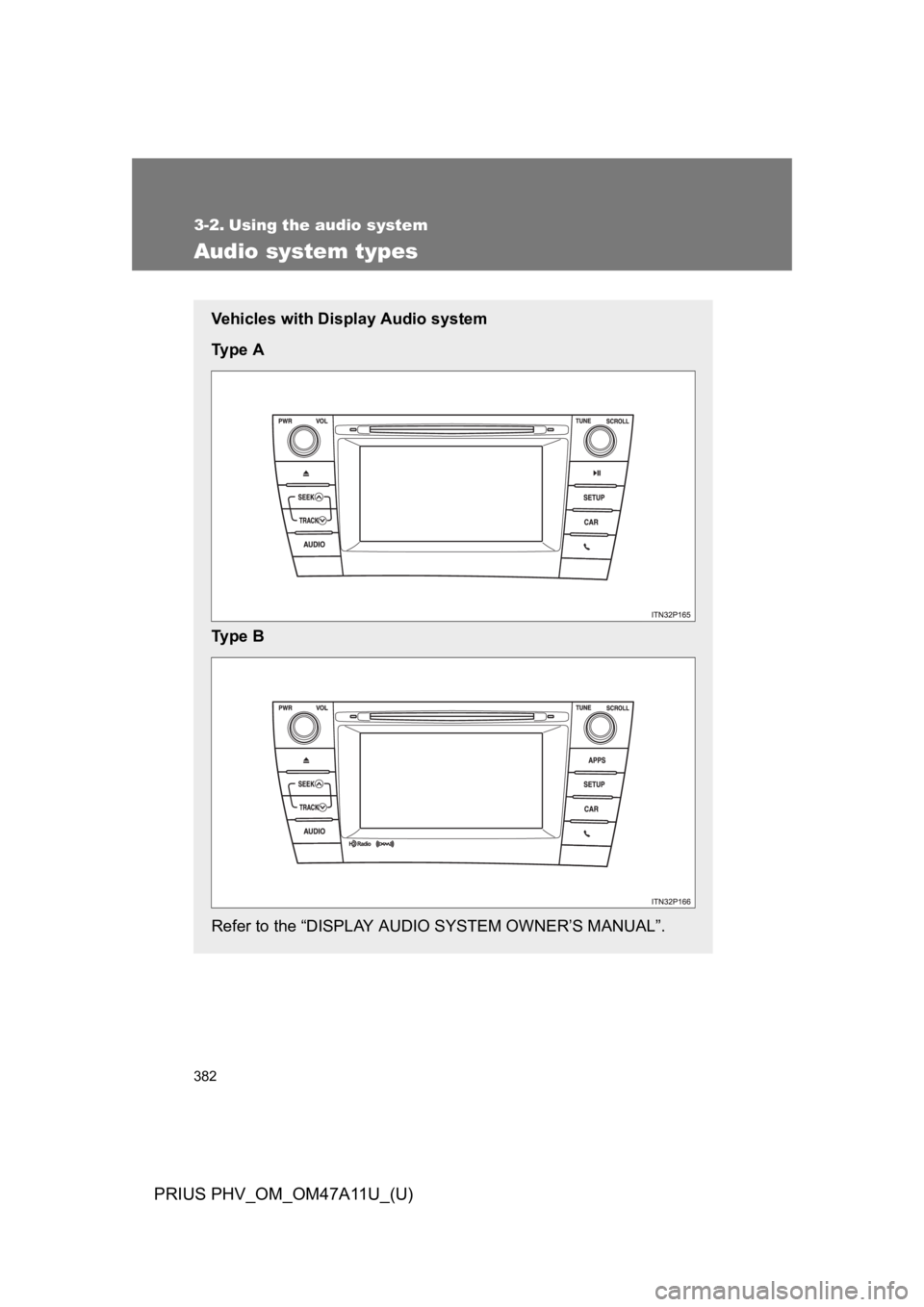 TOYOTA PRIUS PLUG-IN 2015 Owners Manual 382
PRIUS PHV_OM_OM47A11U_(U)
3-2. Using the audio system
Audio system types
Ve h i c l e s w i t h D i s p l a y A u d i o s y s t e m
Ty p e A
Ty p e B
Refer to the “DISPLAY AUDIO SYST TOYOTA PRIUS PLUG-IN 2015 Owners Manual 382
PRIUS PHV_OM_OM47A11U_(U)
3-2. Using the audio system
Audio system types
Ve h i c l e s w i t h D i s p l a y A u d i o s y s t e m
Ty p e A
Ty p e B
Refer to the “DISPLAY AUDIO SYST