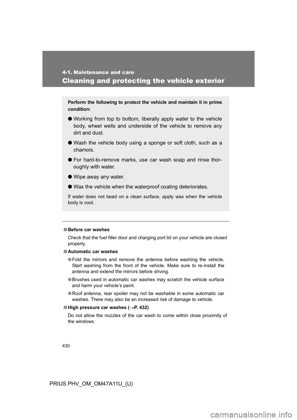 TOYOTA PRIUS PLUG-IN 2015  Owners Manual 430
PRIUS PHV_OM_OM47A11U_(U)
4-1. Maintenance and care
Cleaning and protecting the vehicle exterior
■Before car washes
Check that the fuel filler door and charging port lid on your vehicle are clos