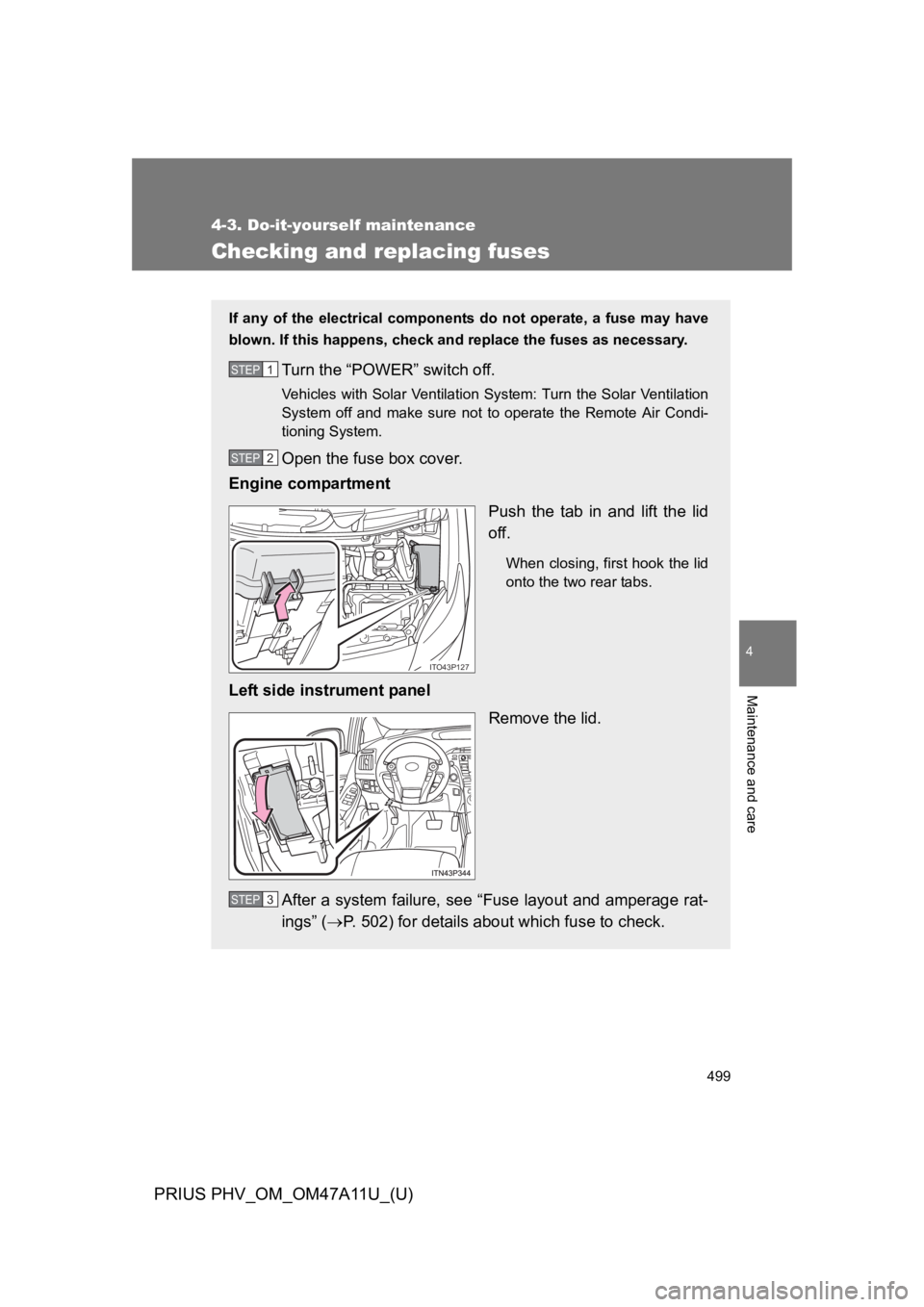 TOYOTA PRIUS PLUG-IN 2015  Owners Manual 499
4-3. Do-it-yourself maintenance
PRIUS PHV_OM_OM47A11U_(U)
4
Maintenance and care
Checking and replacing fuses
If  any  of  the  electrical  components  do  not  operate,  a  fuse  may  have
blown.