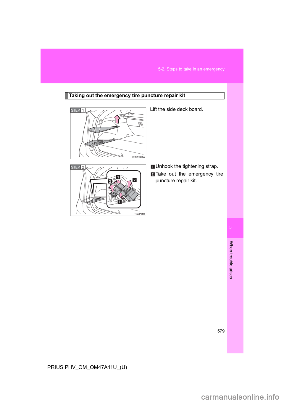 TOYOTA PRIUS PLUG-IN 2015  Owners Manual 5
When trouble arises
579
5-2. Steps to take in an emergency
PRIUS PHV_OM_OM47A11U_(U)
Ta k i n g   o u t   t h e   e m e r g e n c y   t i r e   p u n c t u r e   r e pa i r   k i t
Lift the side dec