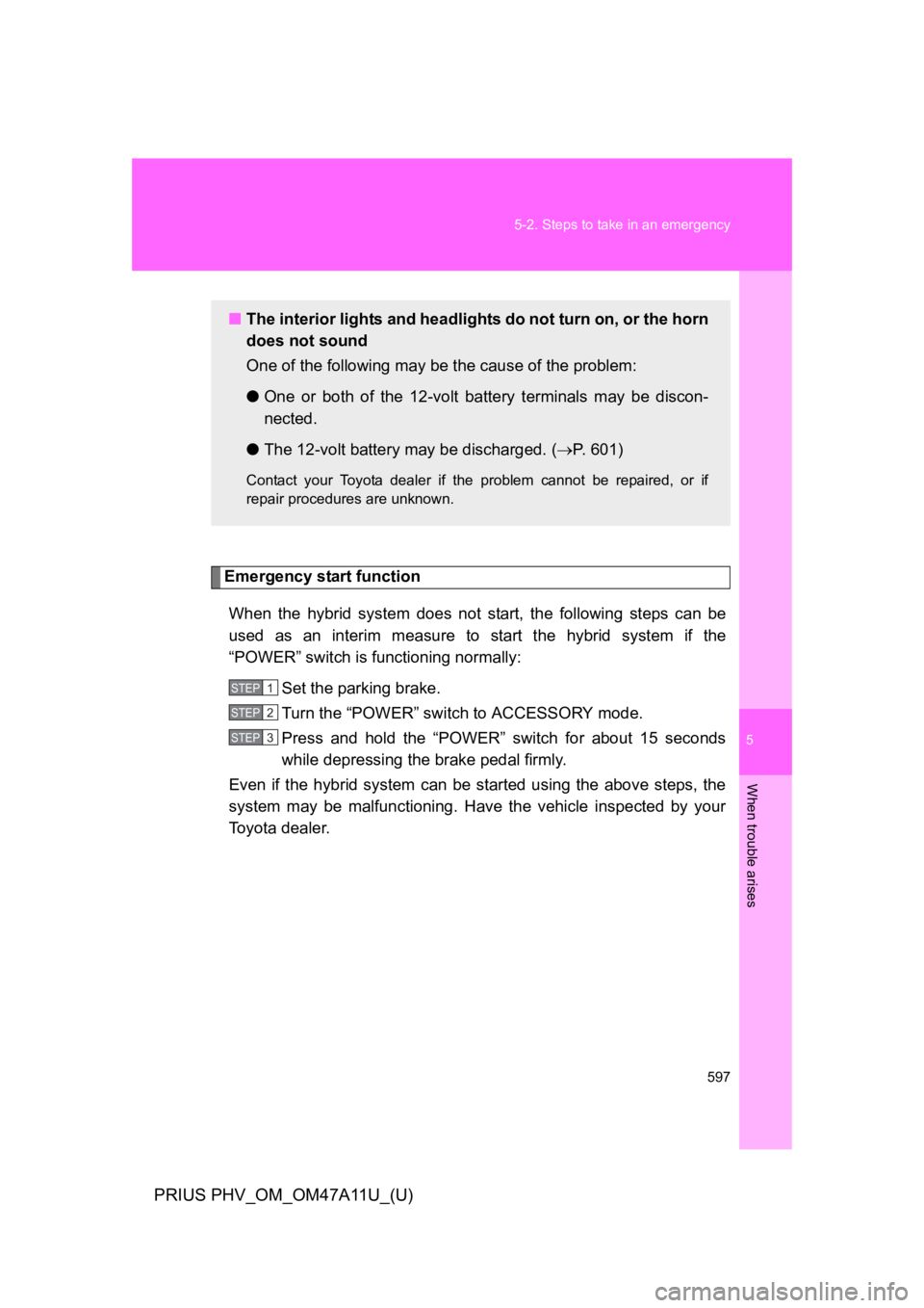 TOYOTA PRIUS PLUG-IN 2015 Owners Manual 5
When trouble arises
597
5-2. Steps to take in an emergency
PRIUS PHV_OM_OM47A11U_(U)
Emergency start function
When the hybrid system does not start, the following steps can be
used as a TOYOTA PRIUS PLUG-IN 2015 Owners Manual 5
When trouble arises
597
5-2. Steps to take in an emergency
PRIUS PHV_OM_OM47A11U_(U)
Emergency start function
When the hybrid system does not start, the following steps can be
used as a