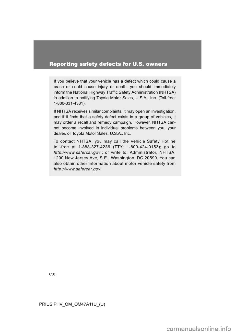 TOYOTA PRIUS PLUG-IN 2015  Owners Manual 658
PRIUS PHV_OM_OM47A11U_(U)
Repor ting safety defects for U.S. owners
If  you  believe  that  your  vehicle  has  a  defect  which  could  cause  a
crash  or  could  cause  injury  or death, you sho