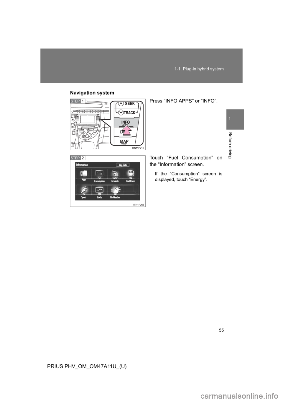 TOYOTA PRIUS PLUG-IN 2015 Owners Manual 55
1-1. Plug-in hybrid system
1
Before driving
PRIUS PHV_OM_OM47A11U_(U)
Navigation system
Press “INFO APPS” or “INFO”.
To u c h “ F u e l C o n s u m p t i o n ” o n
the “Informat TOYOTA PRIUS PLUG-IN 2015 Owners Manual 55
1-1. Plug-in hybrid system
1
Before driving
PRIUS PHV_OM_OM47A11U_(U)
Navigation system
Press “INFO APPS” or “INFO”.
To u c h “ F u e l C o n s u m p t i o n ” o n
the “Informat