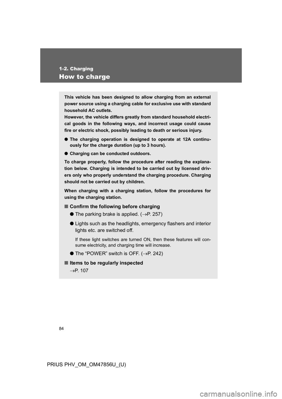 TOYOTA PRIUS PLUG-IN 2014 Owners Manual 84
1-2. Charging
PRIUS PHV_OM_OM47856U_(U)
How to charge
This vehicle has been designed to allow charging from an external
power source using a charging cable for exclusive use with standard
hous TOYOTA PRIUS PLUG-IN 2014 Owners Manual 84
1-2. Charging
PRIUS PHV_OM_OM47856U_(U)
How to charge
This vehicle has been designed to allow charging from an external
power source using a charging cable for exclusive use with standard
hous