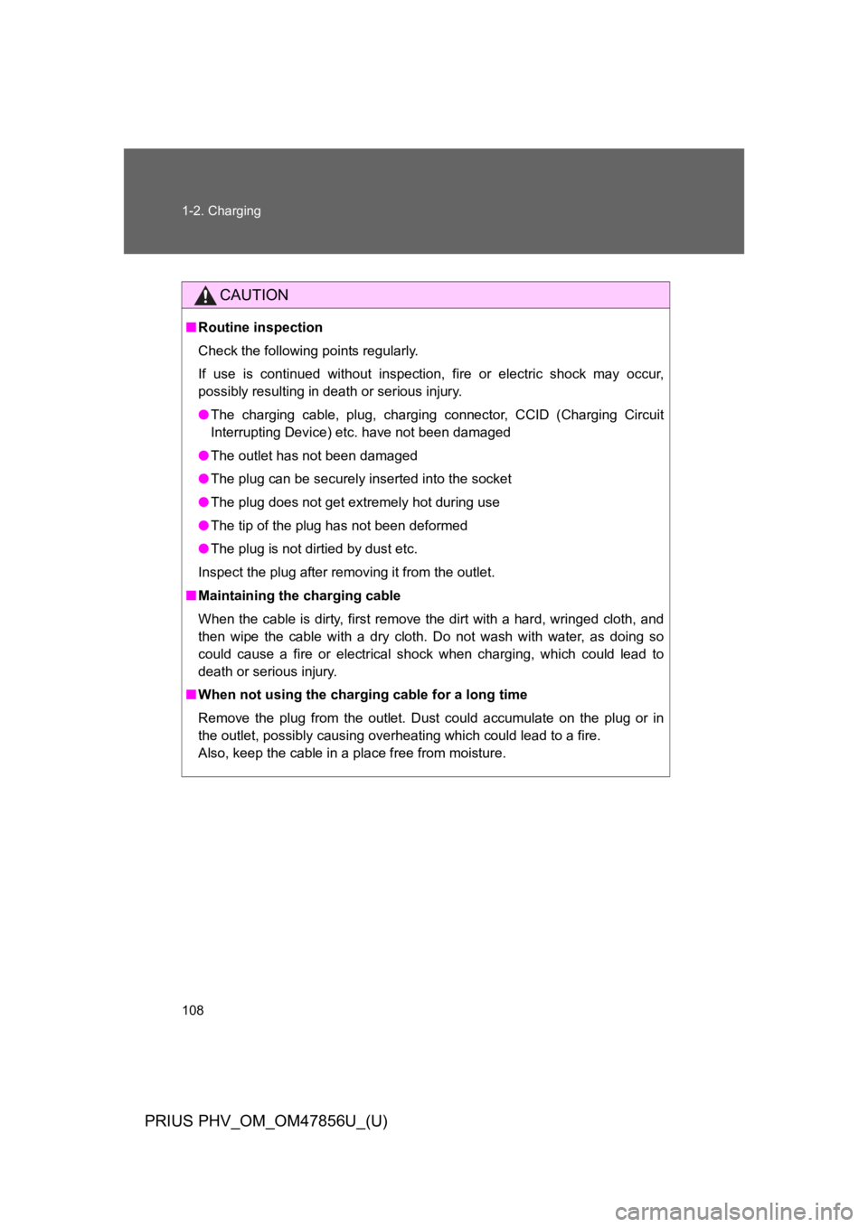 TOYOTA PRIUS PLUG-IN 2014  Owners Manual 108
1-2. Charging
PRIUS PHV_OM_OM47856U_(U)
CAUTION
■Routine inspection
Check the following points regularly.
If  use  is  continued  without  inspection,  fire  or  electric  shock  may  occur,
pos