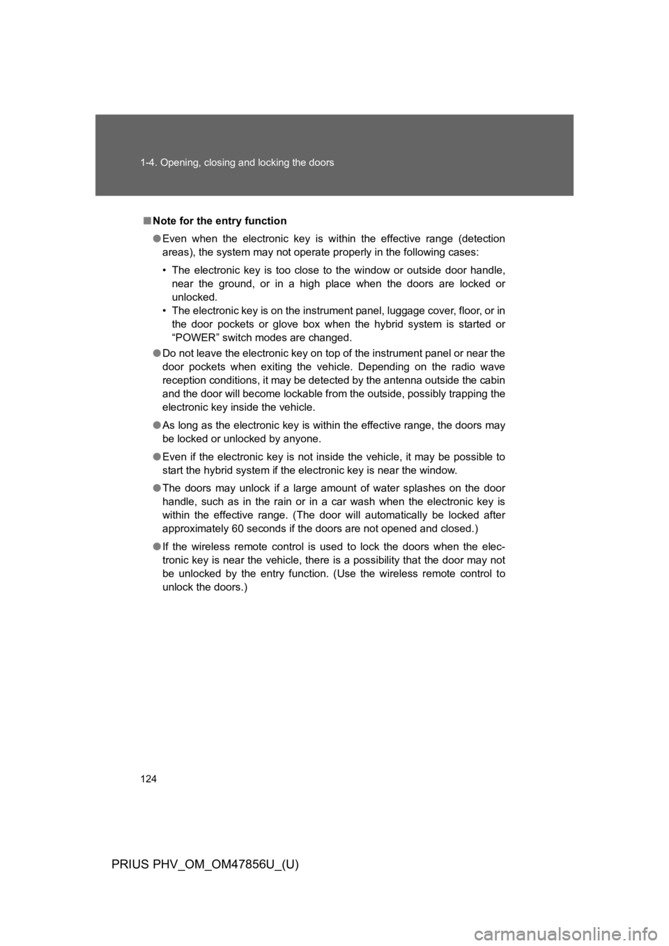 TOYOTA PRIUS PLUG-IN 2014  Owners Manual 124
1-4. Opening, closing and locking the doors
PRIUS PHV_OM_OM47856U_(U)
■Note for the entry function
●Even  when  the  electronic  key  is  within  the  effective  range  (detection
areas), the 