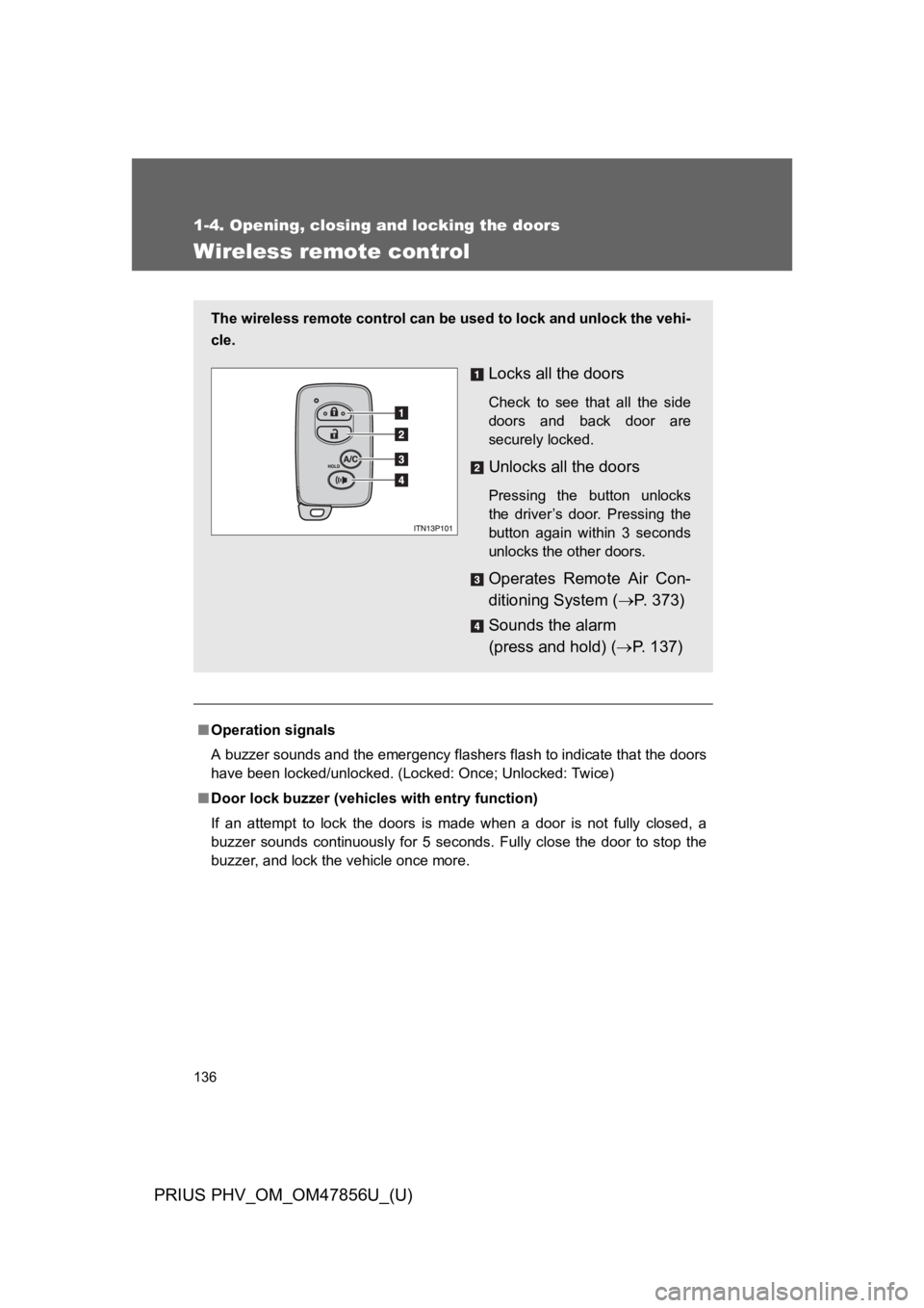TOYOTA PRIUS PLUG-IN 2014 Owners Manual 136
1-4. Opening, closing and locking the doors
PRIUS PHV_OM_OM47856U_(U)
Wireless remote control
■Operation signals
A buzzer sounds and the emergency flashers flash to indicate that the doors
have TOYOTA PRIUS PLUG-IN 2014 Owners Manual 136
1-4. Opening, closing and locking the doors
PRIUS PHV_OM_OM47856U_(U)
Wireless remote control
■Operation signals
A buzzer sounds and the emergency flashers flash to indicate that the doors
have