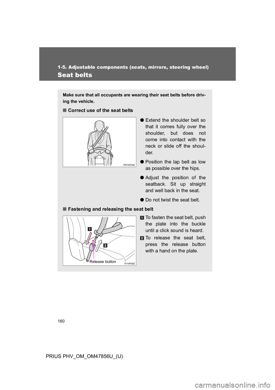 TOYOTA PRIUS PLUG-IN 2014  Owners Manual 160
1-5. Adjustable components (seats, mirrors, steering wheel)
PRIUS PHV_OM_OM47856U_(U)
Seat belts
Make sure that all occupants are wearing their seat belts before driv-
ing the vehicle. 
■Correct