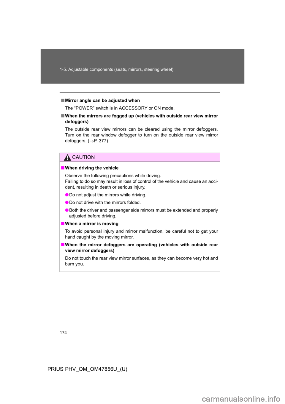 TOYOTA PRIUS PLUG-IN 2014  Owners Manual 174
1-5. Adjustable components (seats, mirrors, steering wheel)
PRIUS PHV_OM_OM47856U_(U)
■Mirror angle can be adjusted when
The “POWER” switch is in ACCESSORY or ON mode.
■When the mirrors ar