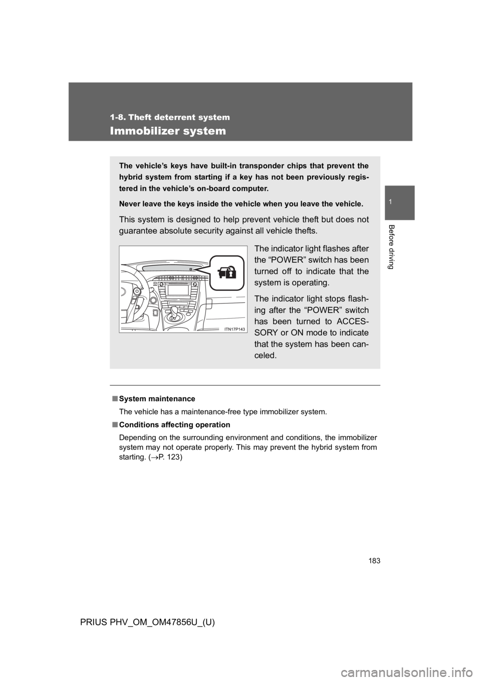 TOYOTA PRIUS PLUG-IN 2014  Owners Manual 183
1
Before driving
PRIUS PHV_OM_OM47856U_(U)
1-8. Theft deterrent system
Immobilizer system
■System maintenance
The vehicle has a maintenance-free type immobilizer system.
■Conditions affecting 