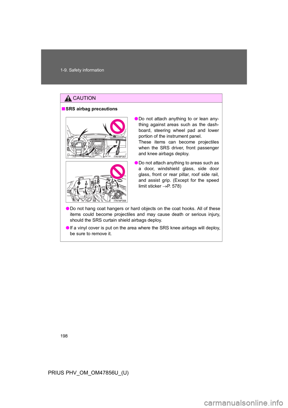 TOYOTA PRIUS PLUG-IN 2014  Owners Manual 198
1-9. Safety information
PRIUS PHV_OM_OM47856U_(U)
CAUTION
■SRS airbag precautions
●Do not  hang coat  hangers  or  hard objects  on  the coat  hooks.  All  of these
items  could  become  proje