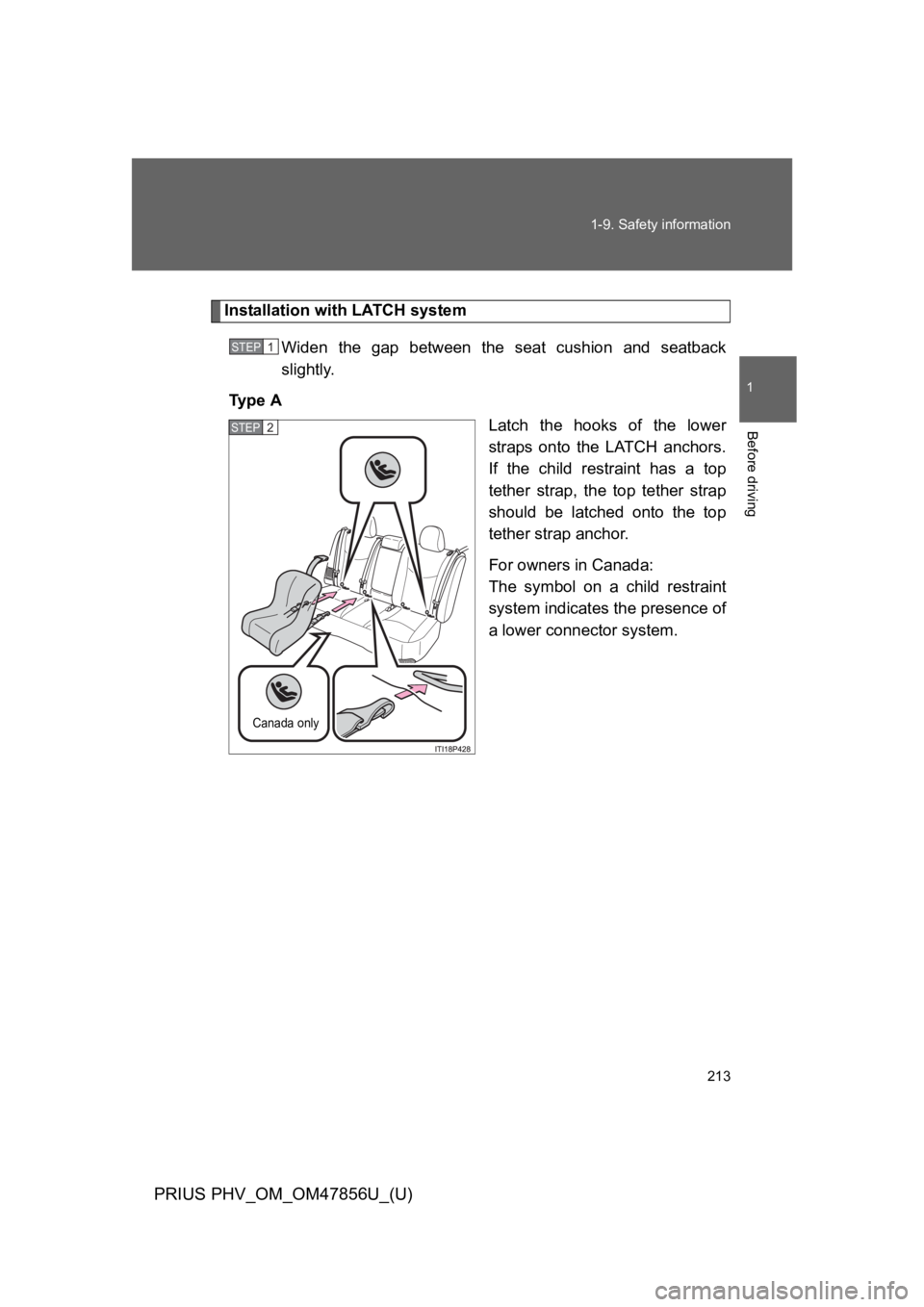 TOYOTA PRIUS PLUG-IN 2014  Owners Manual 213
1-9. Safety information
1
Before driving
PRIUS PHV_OM_OM47856U_(U)
Installation with LATCH system
Widen  the  gap  between  the  seat  cushion  and  seatback
slightly.
Ty p e   A
Latch  the  hooks