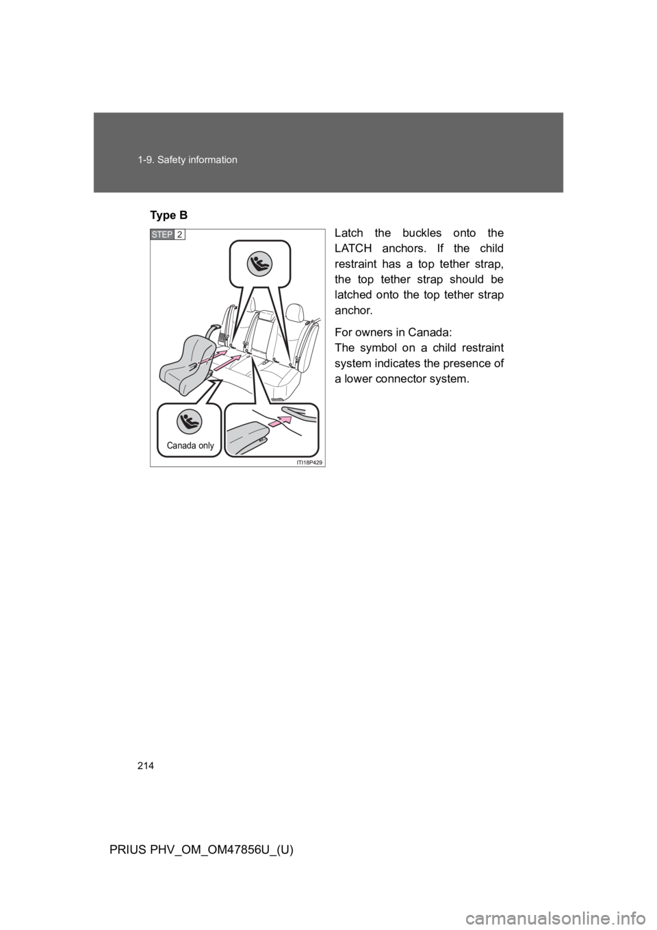 TOYOTA PRIUS PLUG-IN 2014  Owners Manual 214
1-9. Safety information
PRIUS PHV_OM_OM47856U_(U)
Ty p e   B
Latch  the  buckles  onto  the
LATCH  anchors.  If  the  child
restraint  has  a  top  tether  strap,
the  top  tether  strap  should  