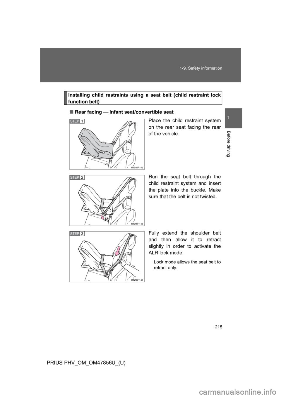 TOYOTA PRIUS PLUG-IN 2014  Owners Manual 215
1-9. Safety information
1
Before driving
PRIUS PHV_OM_OM47856U_(U)
Installing  child  restraints  using  a seat  belt  (child  restraint  lock
function belt)
■Rear facing ⎯ Infant seat/convert