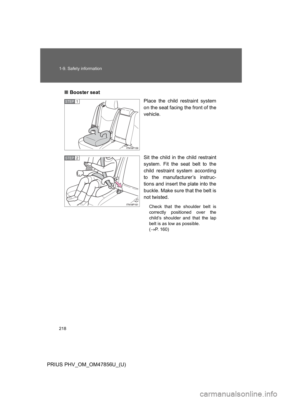 TOYOTA PRIUS PLUG-IN 2014  Owners Manual 218
1-9. Safety information
PRIUS PHV_OM_OM47856U_(U)
■Booster seat
Place  the  child  restraint  system
on the seat facing the front of the
vehicle.
Sit  the  child  in  the  child  restraint
syste