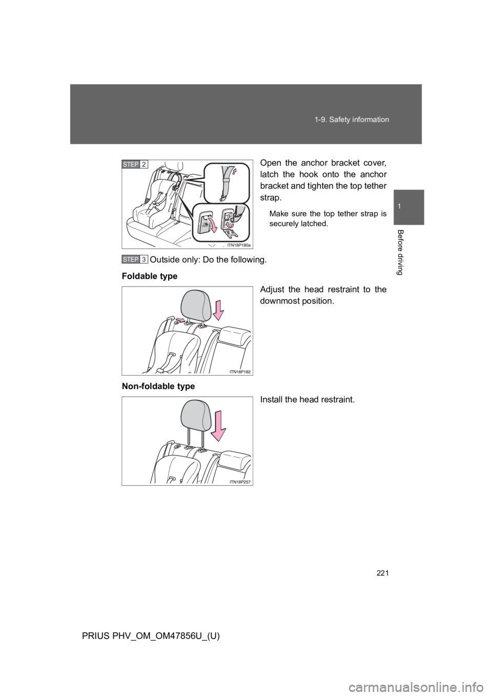 TOYOTA PRIUS PLUG-IN 2014  Owners Manual 221
1-9. Safety information
1
Before driving
PRIUS PHV_OM_OM47856U_(U)
Open  the  anchor  bracket  cover,
latch  the  hook  onto  the  anchor
bracket and tighten the top tether
strap.
Make  sure  the 